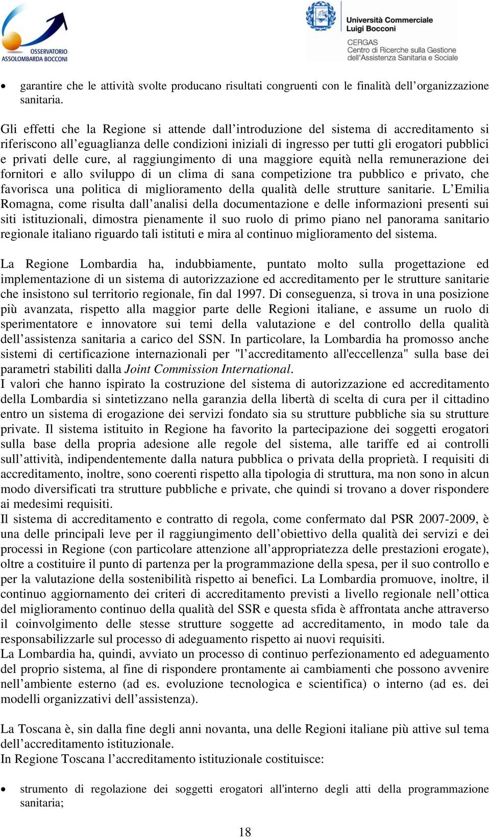 delle cure, al raggiungimento di una maggiore equità nella remunerazione dei fornitori e allo sviluppo di un clima di sana competizione tra pubblico e privato, che favorisca una politica di