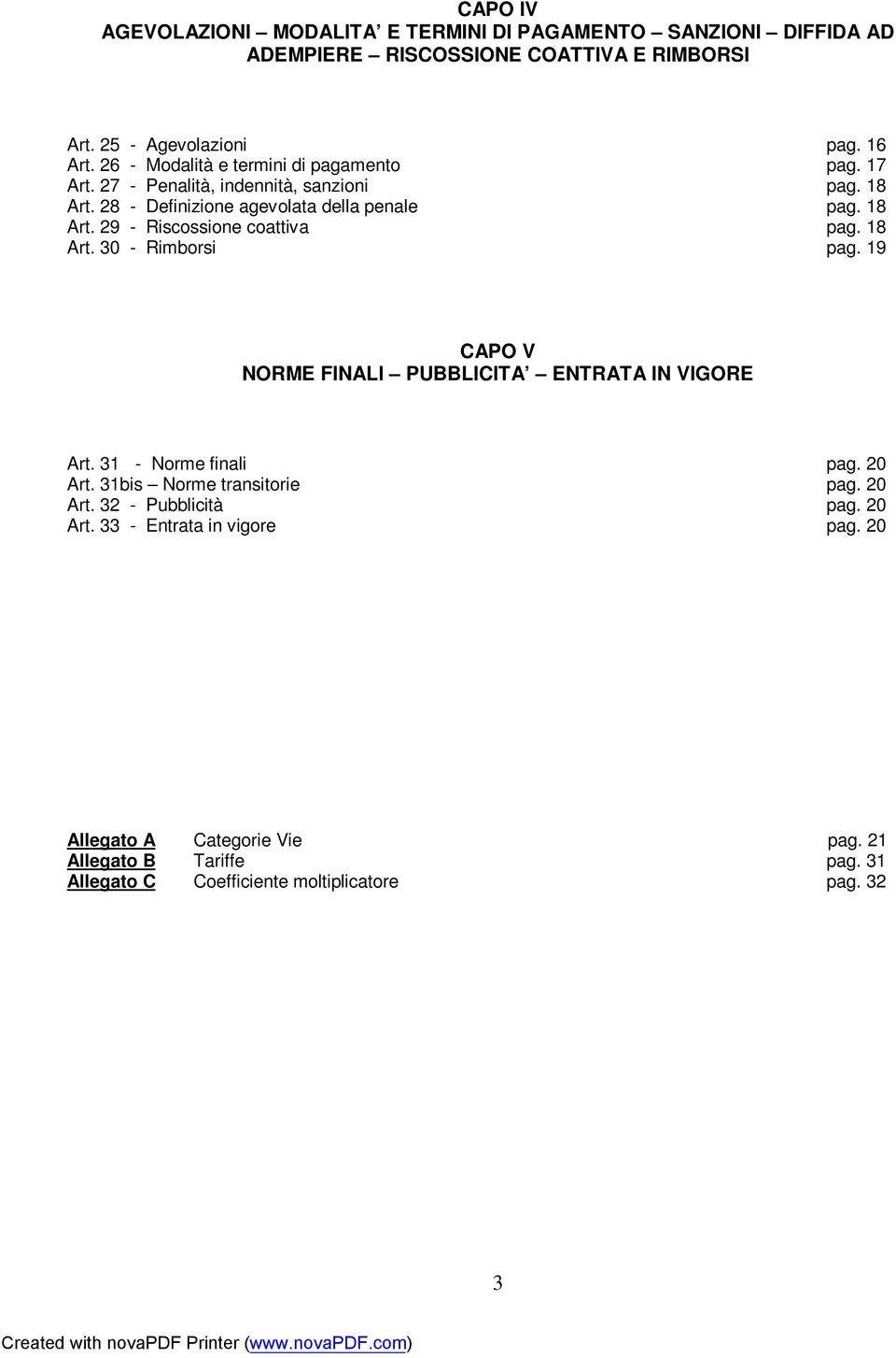 18 Art. 30 - Rimborsi pag. 19 CAPO V NORME FINALI PUBBLICITA ENTRATA IN VIGORE Art. 31 - Norme finali pag. 20 Art. 31bis Norme transitorie pag. 20 Art. 32 - Pubblicità pag.