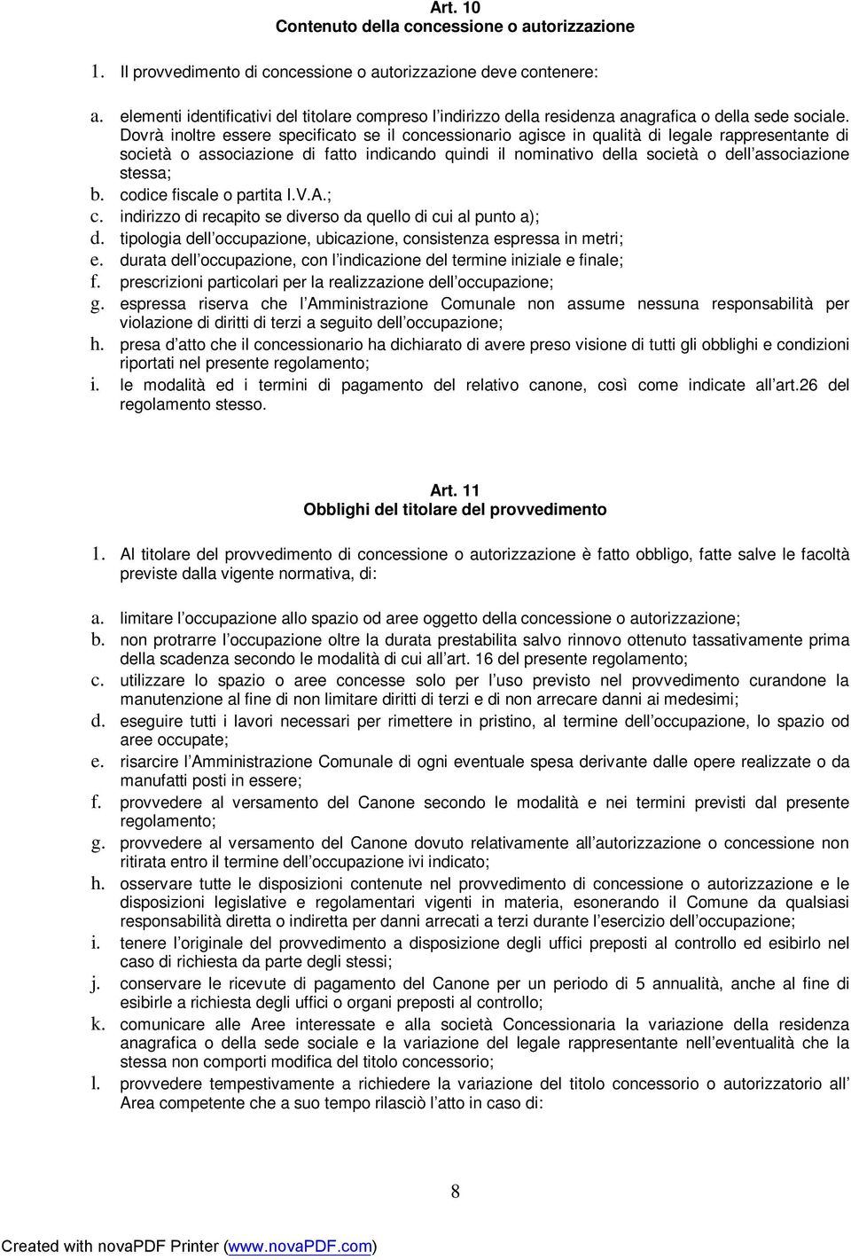 Dovrà inoltre essere specificato se il concessionario agisce in qualità di legale rappresentante di società o associazione di fatto indicando quindi il nominativo della società o dell associazione