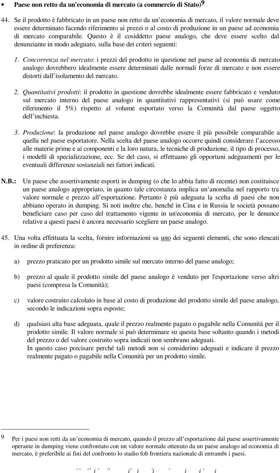 di mercato comparabile. Questo è il cosiddetto paese analogo, che deve essere scelto dal denunziante in modo adeguato, sulla base dei criteri seguenti: 1.