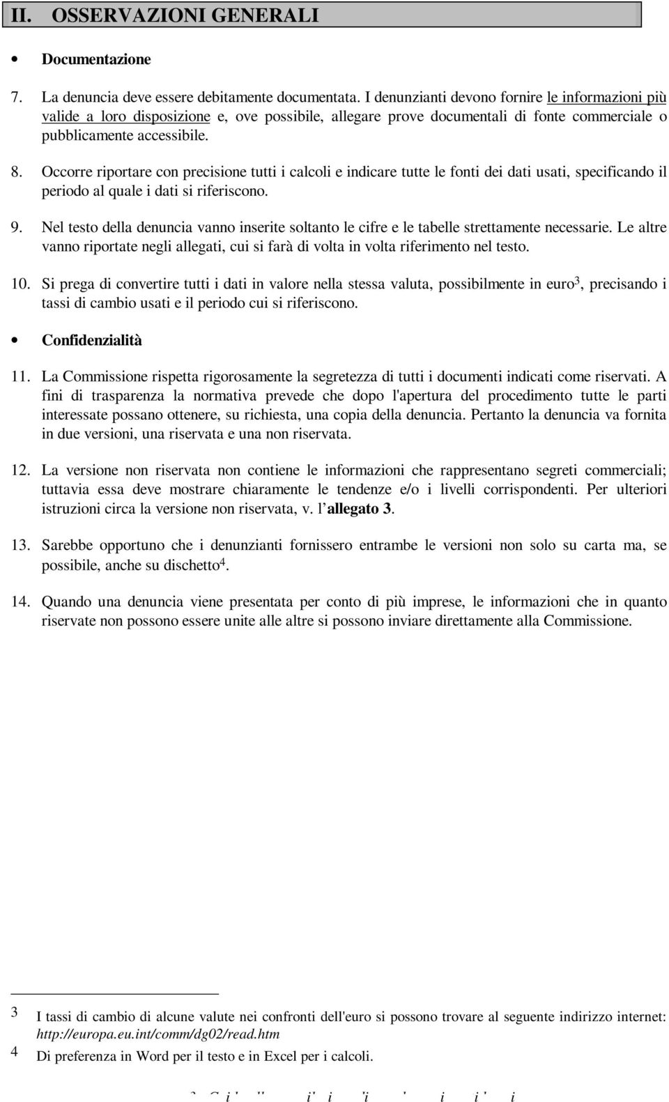 Occorre riportare con precisione tutti i calcoli e indicare tutte le fonti dei dati usati, specificando il periodo al quale i dati si riferiscono. 9.