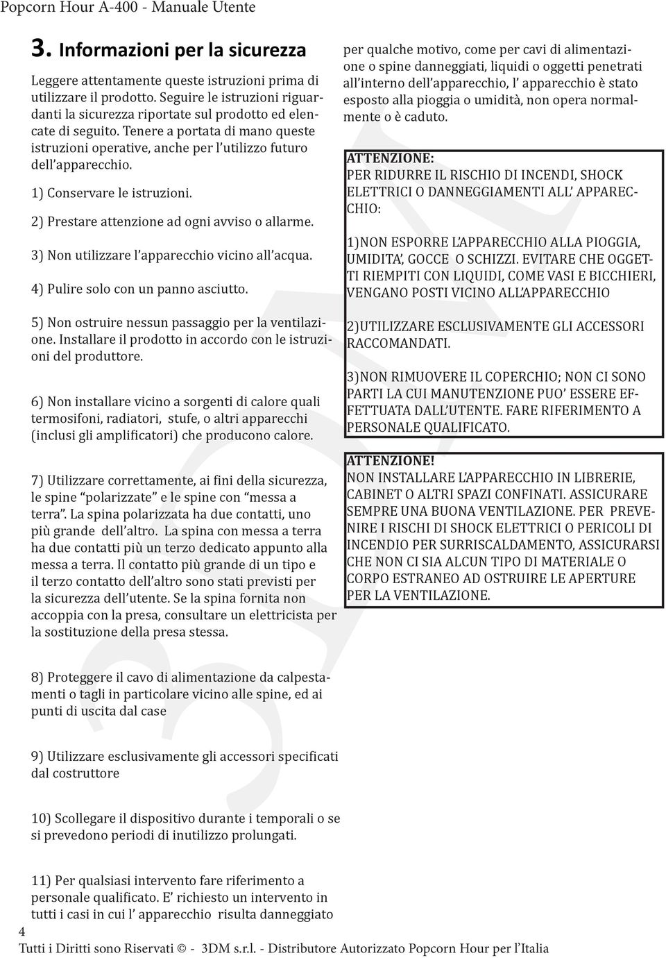 1) Conservare le istruzioni. 2) Prestare attenzione ad ogni avviso o allarme. 3) Non utilizzare l apparecchio vicino all acqua. 4) Pulire solo con un panno asciutto.