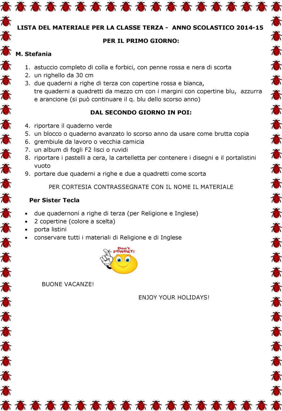 blu dello scorso anno) DAL SECONDO GIORNO IN POI: 4. riportare il quaderno verde 5. un blocco o quaderno avanzato lo scorso anno da usare come brutta copia 6. grembiule da lavoro o vecchia camicia 7.