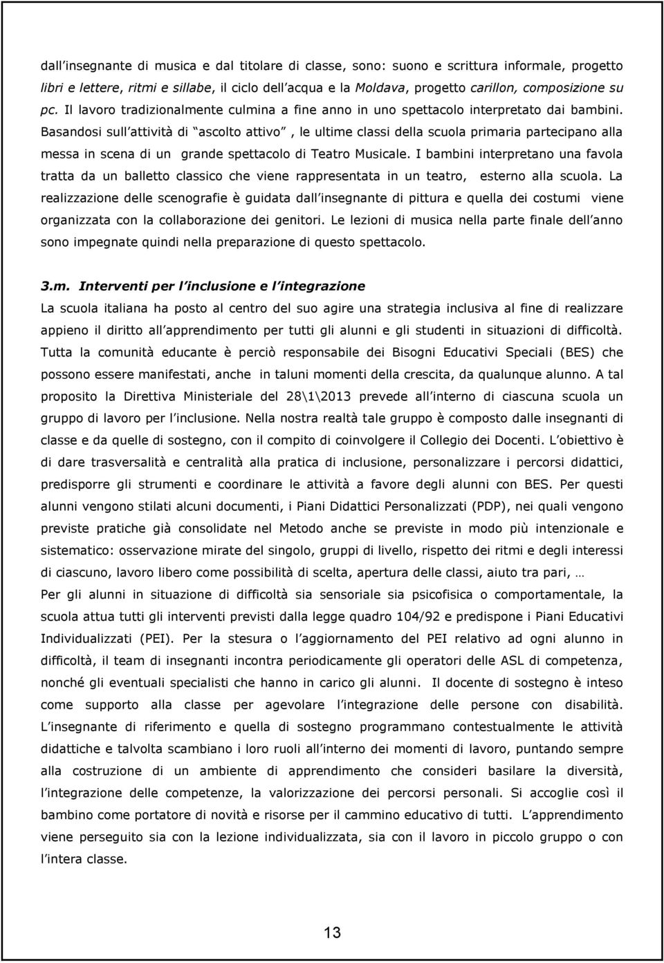 Basandosi sull attività di ascolto attivo, le ultime classi della scuola primaria partecipano alla messa in scena di un grande spettacolo di Teatro Musicale.