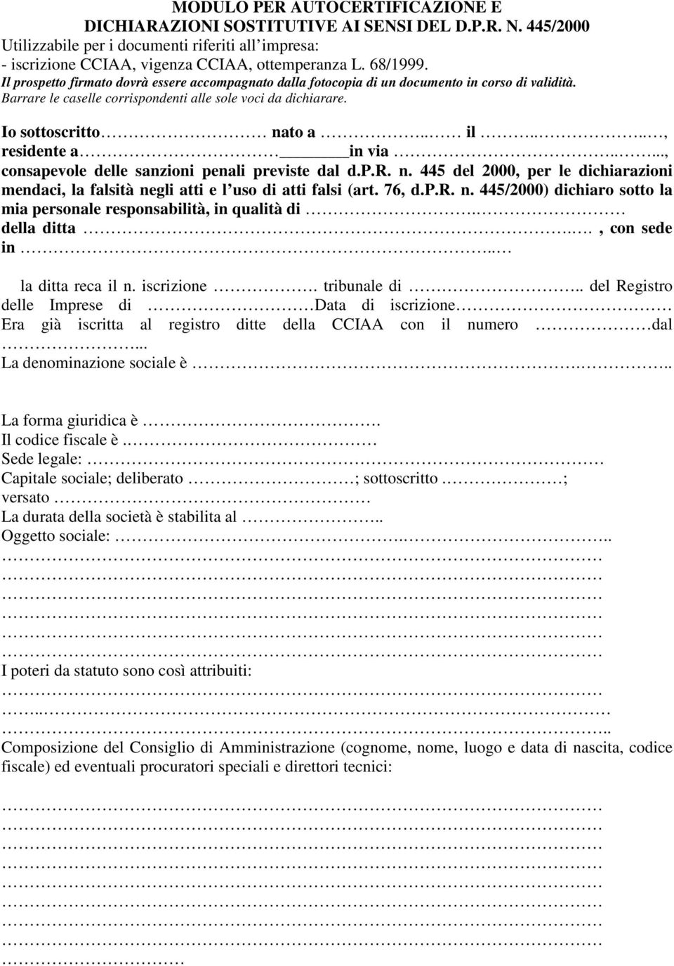 ..., residente a in via....., consapevole delle sanzioni penali previste dal d.p.r. n. 445 del 2000, per le dichiarazioni mendaci, la falsità negli atti e l uso di atti falsi (art. 76, d.p.r. n. 445/2000) dichiaro sotto la mia personale responsabilità, in qualità di.