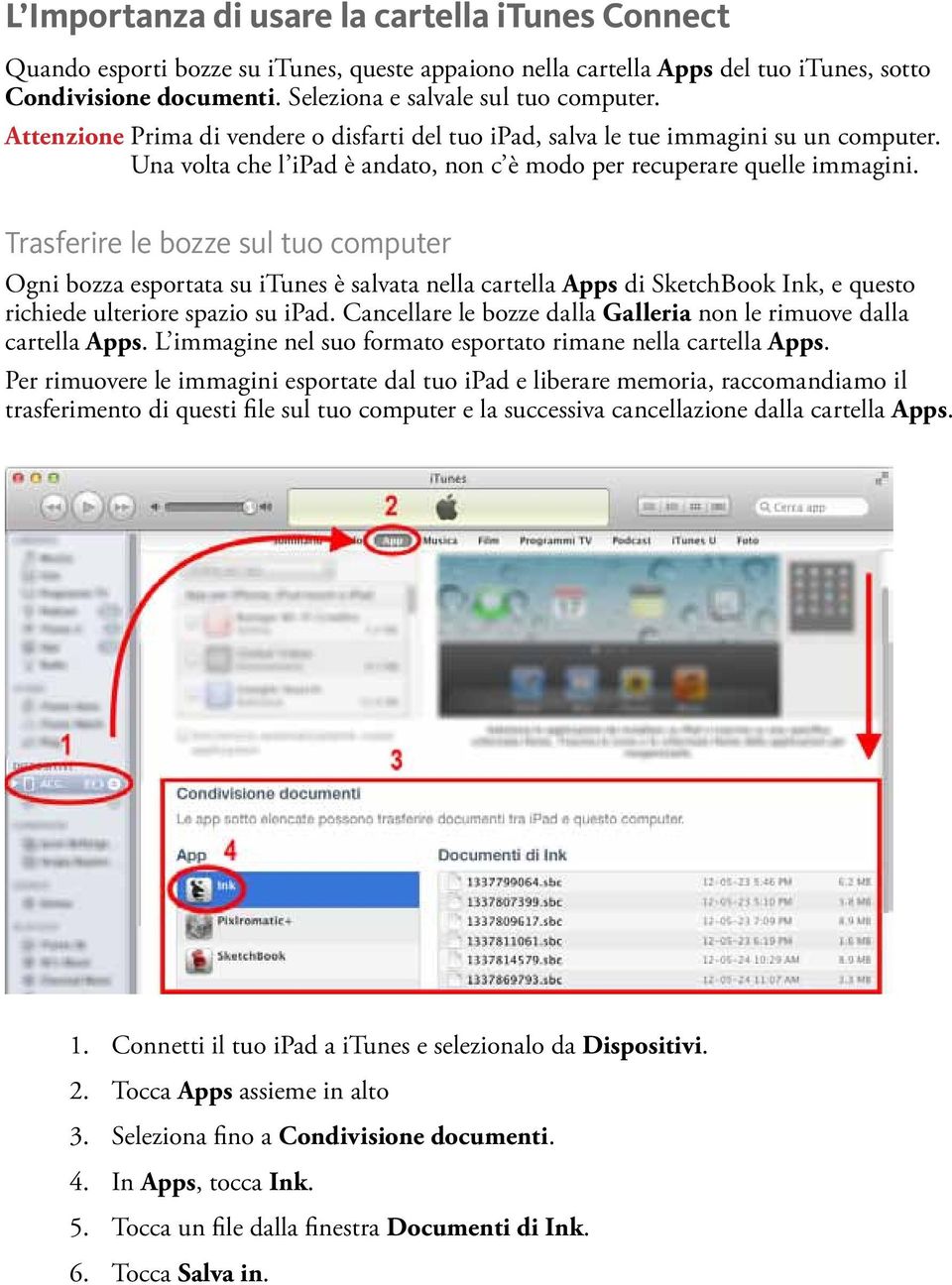 Trasferire le bozze sul tuo computer Ogni bozza esportata su itunes è salvata nella cartella Apps di SketchBook Ink, e questo richiede ulteriore spazio su ipad.