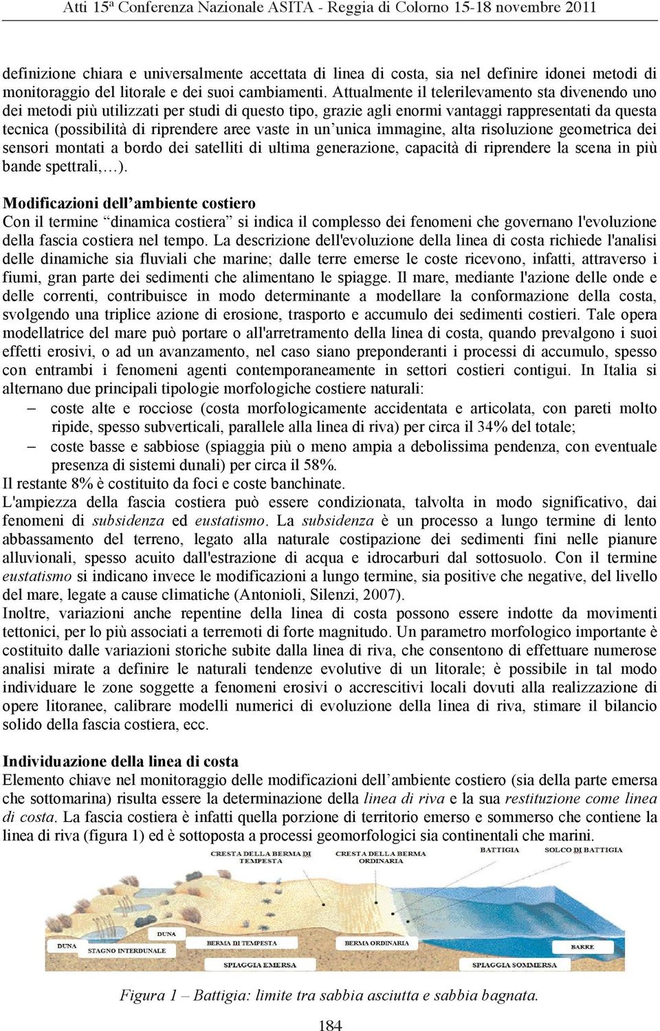 in un unica immagine, alta risoluzione geometrica dei sensori montati a bordo dei satelliti di ultima generazione, capacità di riprendere la scena in più bande spettrali, ).