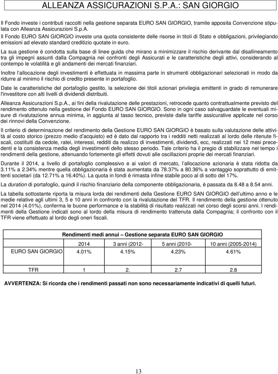 caratteristiche degli attivi, considerando al contempo le volatilità e gli andamenti dei mercati finanziari.