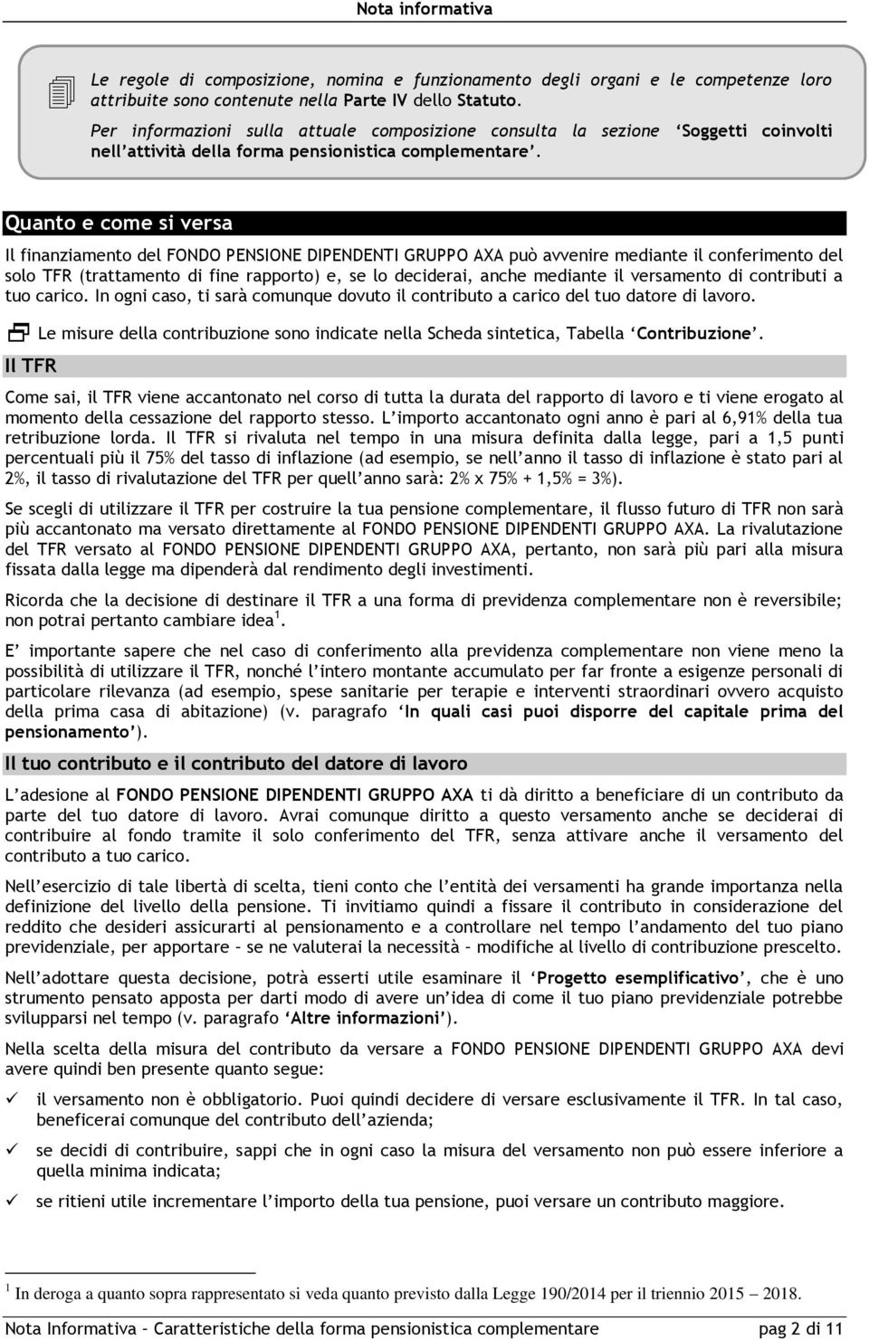 Quanto e come si versa Il finanziamento del FONDO PENSIONE DIPENDENTI GRUPPO AXA può avvenire mediante il conferimento del solo TFR (trattamento di fine rapporto) e, se lo deciderai, anche mediante