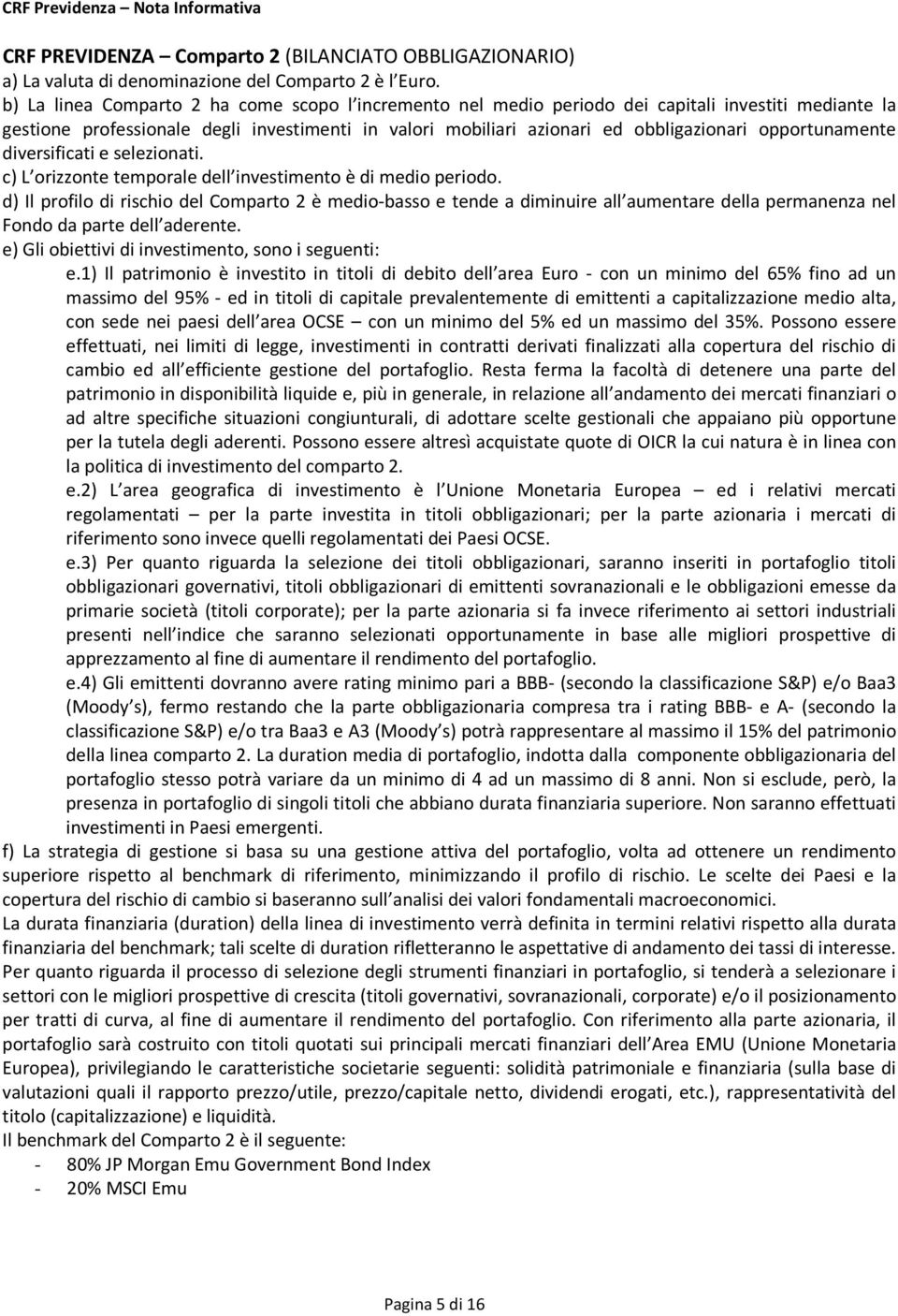 opportunamente diversificati e selezionati. c) L orizzonte temporale dell investimento è di medio periodo.