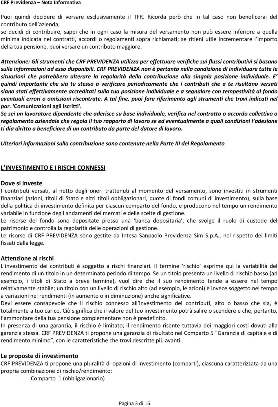 nei contratti, accordi o regolamenti sopra richiamati; se ritieni utile incrementare l importo della tua pensione, puoi versare un contributo maggiore.