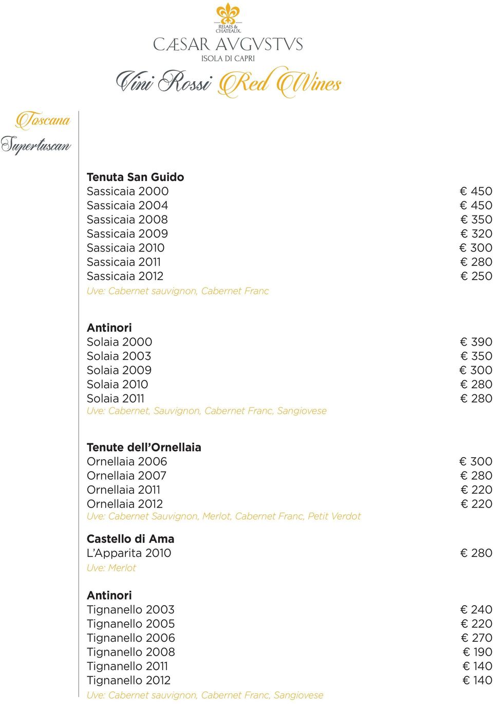 dell Ornellaia Ornellaia 2006 300 Ornellaia 2007 280 Ornellaia 2011 220 Ornellaia 2012 220 Uve: Cabernet Sauvignon, Merlot, Cabernet Franc, Petit Verdot Castello di Ama L Apparita 2010 280