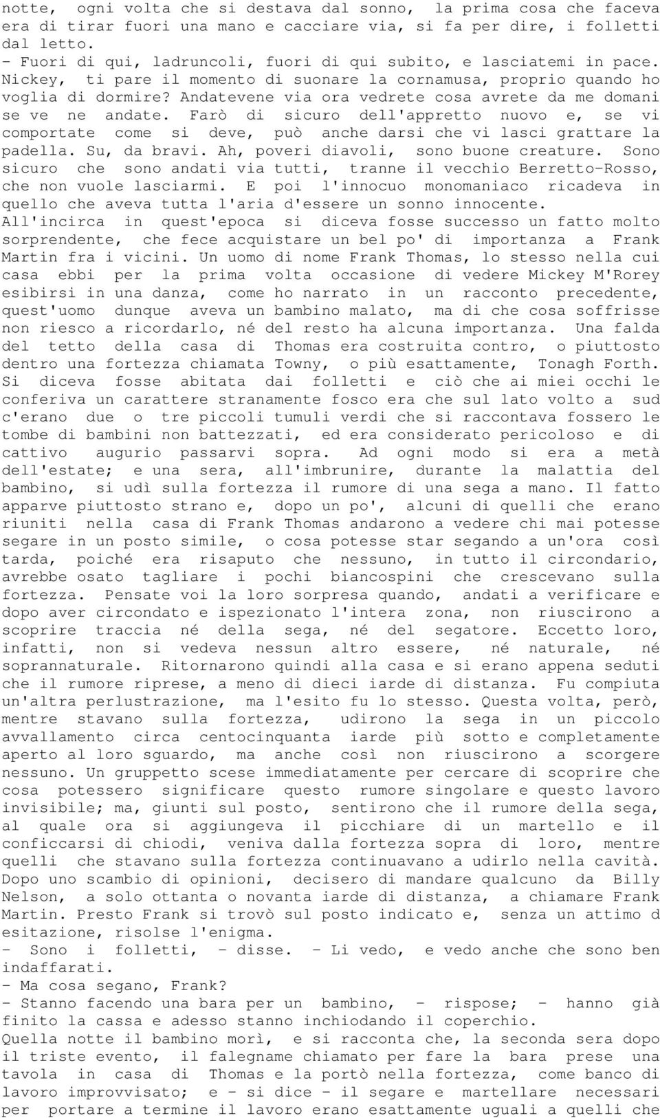 Andatevene via ora vedrete cosa avrete da me domani se ve ne andate. Farò di sicuro dell'appretto nuovo e, se vi comportate come si deve, può anche darsi che vi lasci grattare la padella.