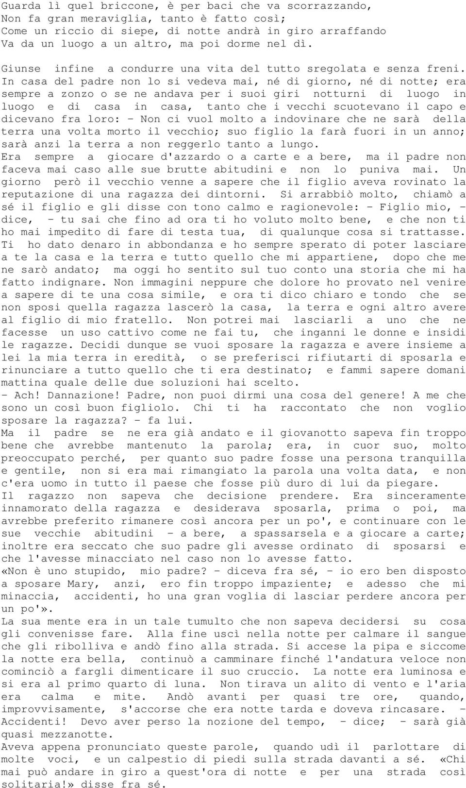 In casa del padre non lo si vedeva mai, né di giorno, né di notte; era sempre a zonzo o se ne andava per i suoi giri notturni di luogo in luogo e di casa in casa, tanto che i vecchi scuotevano il