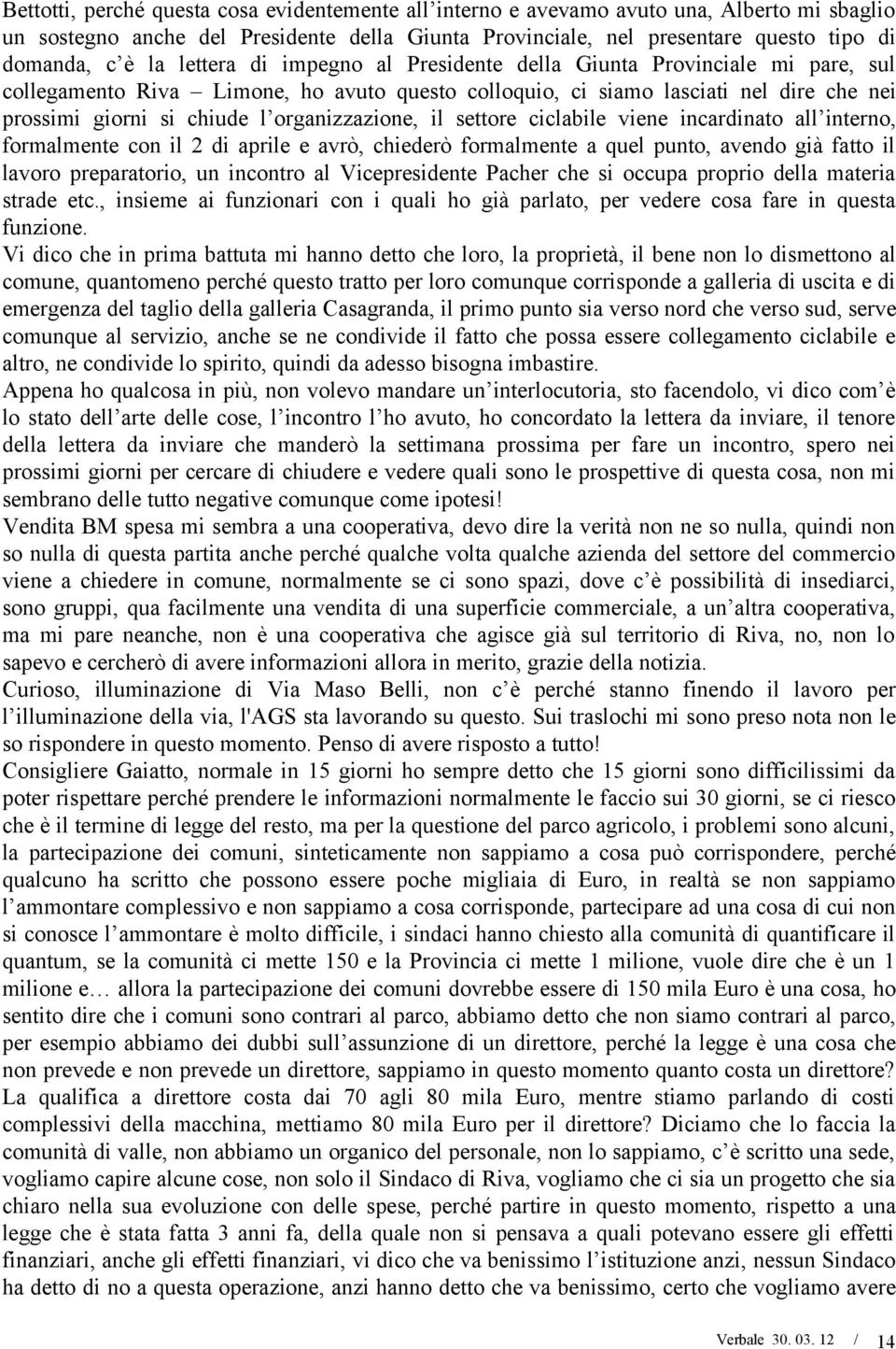 ciclabile viene incardinato all interno, formalmente con il 2 di aprile e avrò, chiederò formalmente a quel punto, avendo già fatto il lavoro preparatorio, un incontro al Vicepresidente Pacher che si