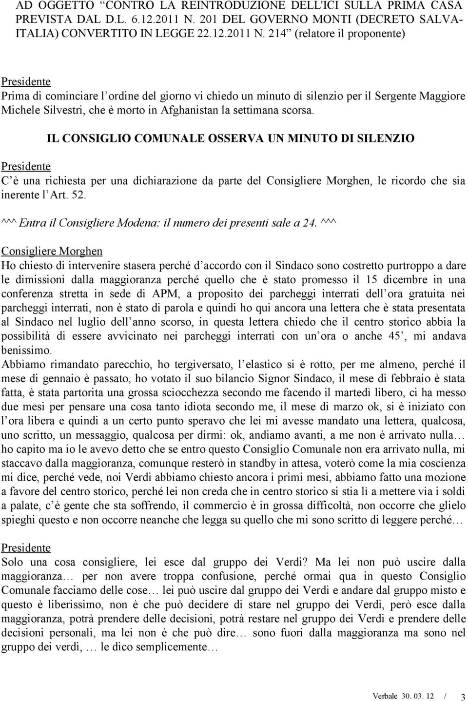 214 (relatore il proponente) Prima di cominciare l ordine del giorno vi chiedo un minuto di silenzio per il Sergente Maggiore Michele Silvestri, che è morto in Afghanistan la settimana scorsa.