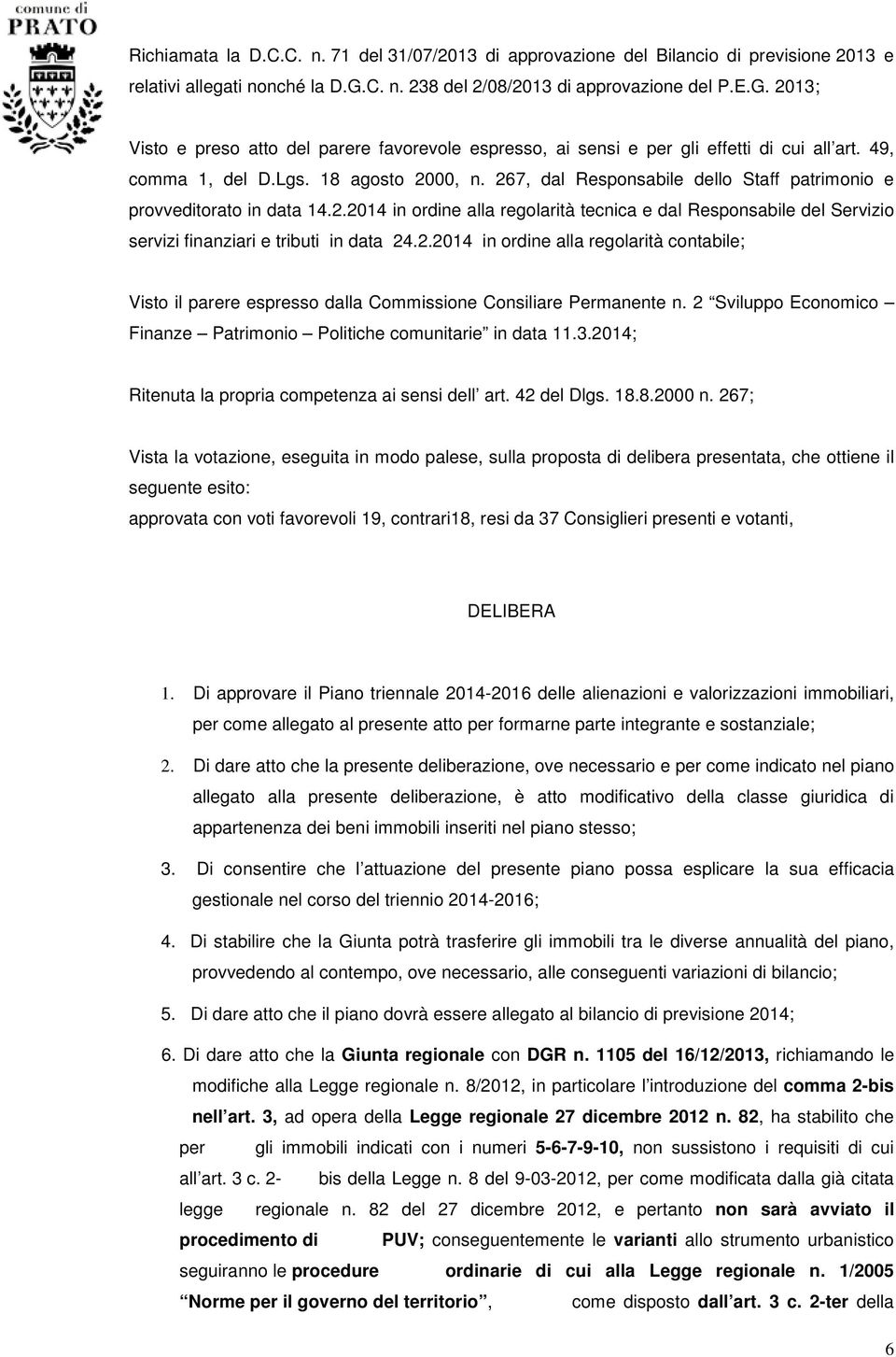 267, dal Responsabile dello Staff patrimonio e provveditorato in data 14.2.2014 in ordine alla regolarità tecnica e dal Responsabile del Servizio servizi finanziari e tributi in data 24.2.2014 in ordine alla regolarità contabile; Visto il parere espresso dalla Commissione Consiliare Permanente n.