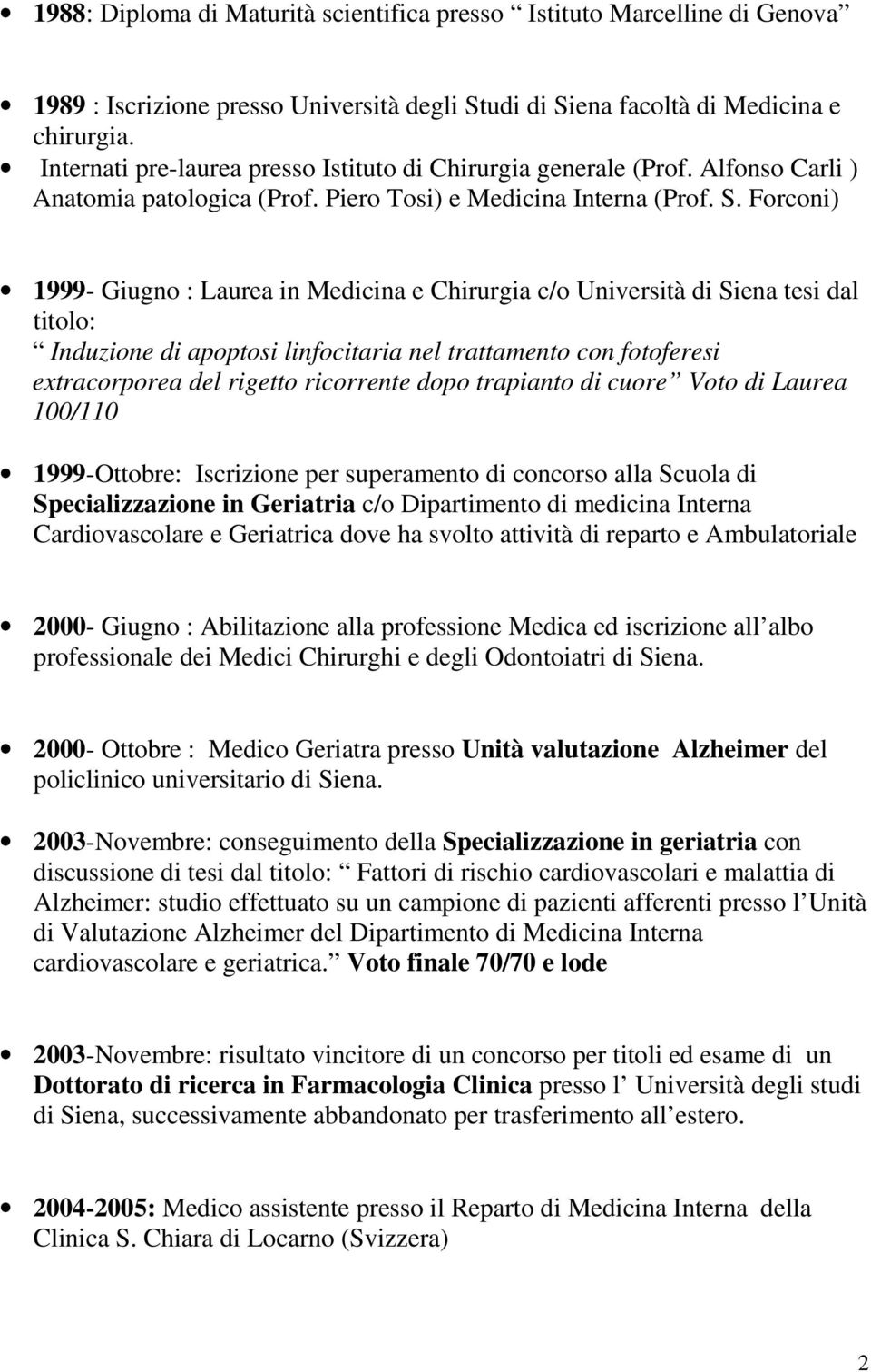 Forconi) 1999- Giugno : Laurea in Medicina e Chirurgia c/o Università di Siena tesi dal titolo: Induzione di apoptosi linfocitaria nel trattamento con fotoferesi extracorporea del rigetto ricorrente