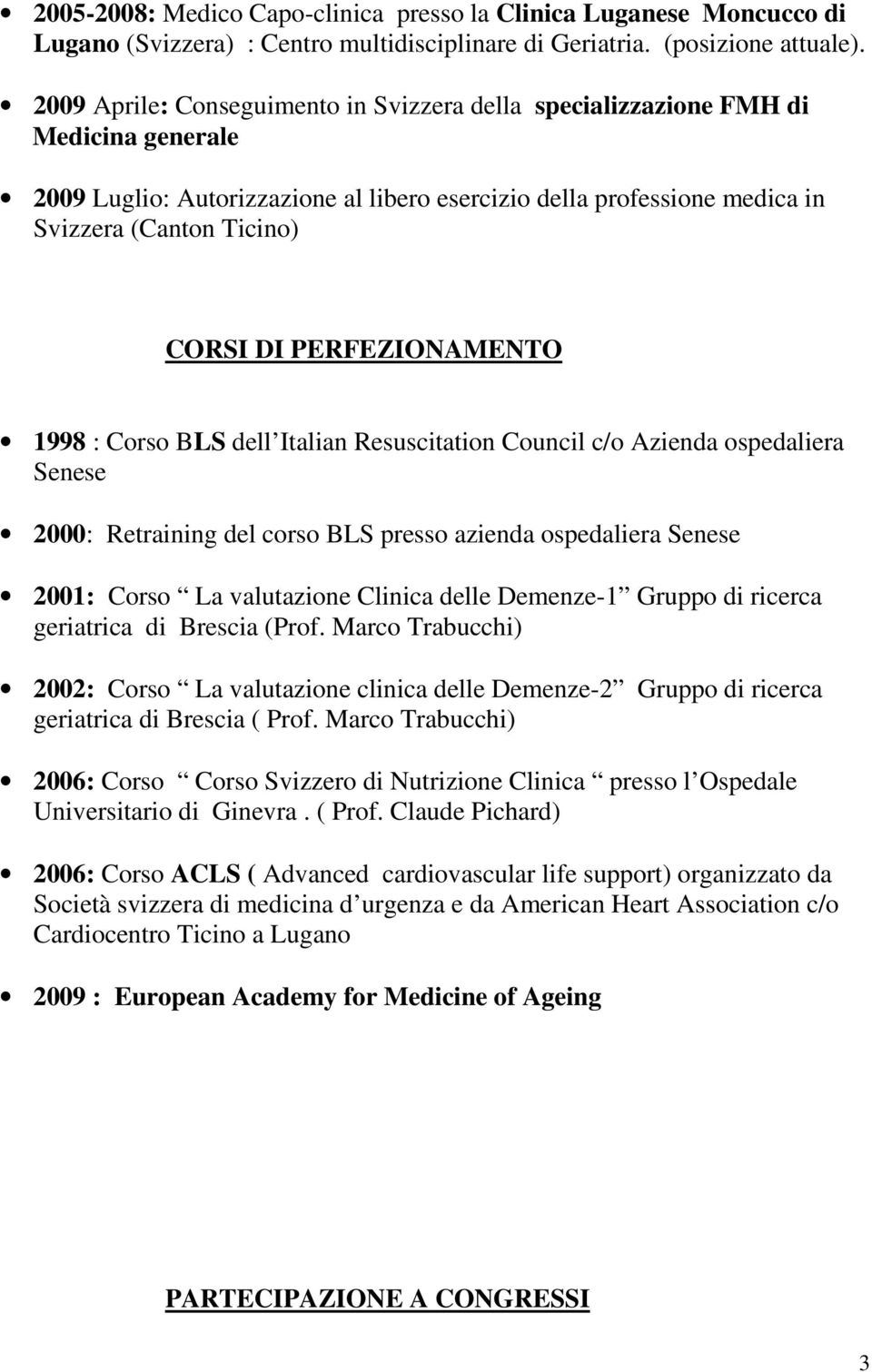 PERFEZIONAMENTO 1998 : Corso BLS dell Italian Resuscitation Council c/o Azienda ospedaliera Senese 2000: Retraining del corso BLS presso azienda ospedaliera Senese 2001: Corso La valutazione Clinica