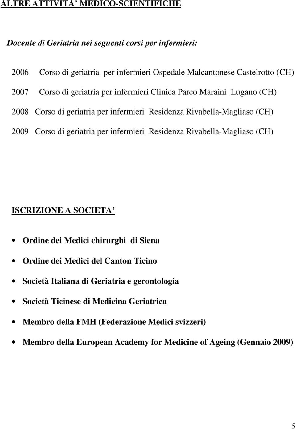 per infermieri Residenza Rivabella-Magliaso (CH) ISCRIZIONE A SOCIETA Ordine dei Medici chirurghi di Siena Ordine dei Medici del Canton Ticino Società Italiana di