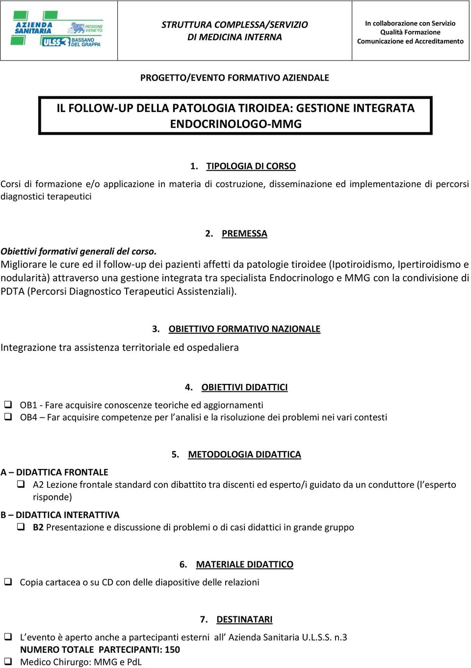 TIPOLOGIA DI CORSO Corsi di formazione e/o applicazione in materia di costruzione, disseminazione ed implementazione di percorsi diagnostici terapeutici 2.