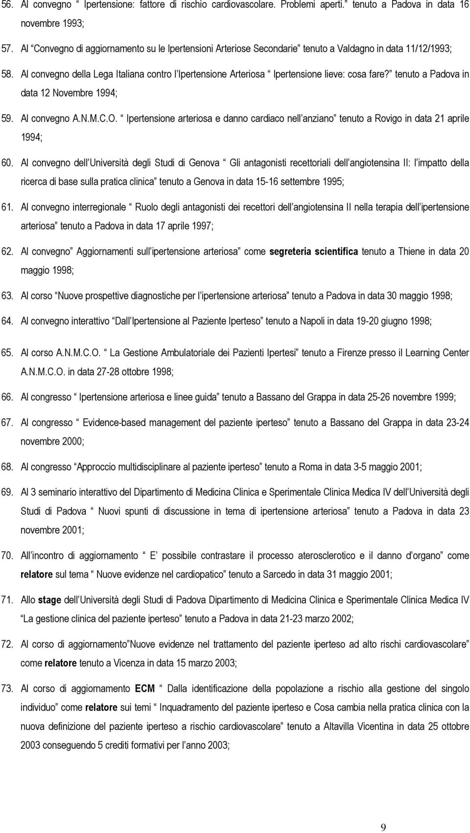 Al convegno della Lega Italiana contro l Ipertensione Arteriosa Ipertensione lieve: cosa fare? tenuto a Padova in data 12 Novembre 1994; 59. Al convegno A.N.M.C.O.