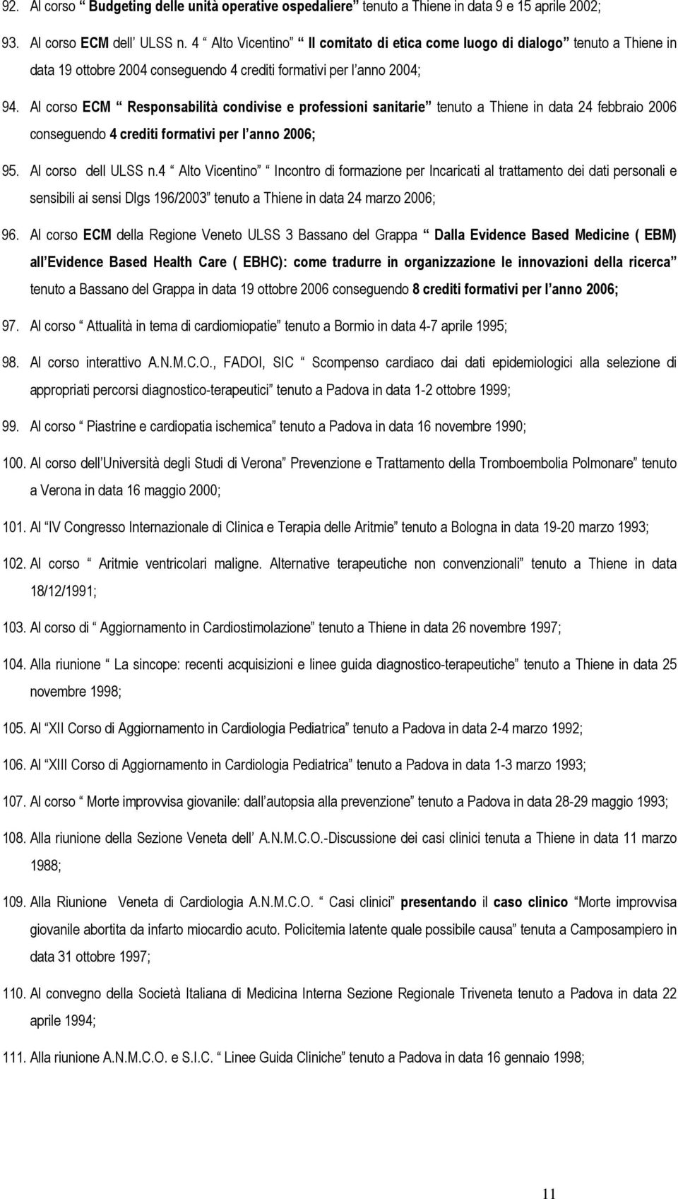 Al corso ECM Responsabilità condivise e professioni sanitarie tenuto a Thiene in data 24 febbraio 2006 conseguendo 4 crediti formativi per l anno 2006; 95. Al corso dell ULSS n.