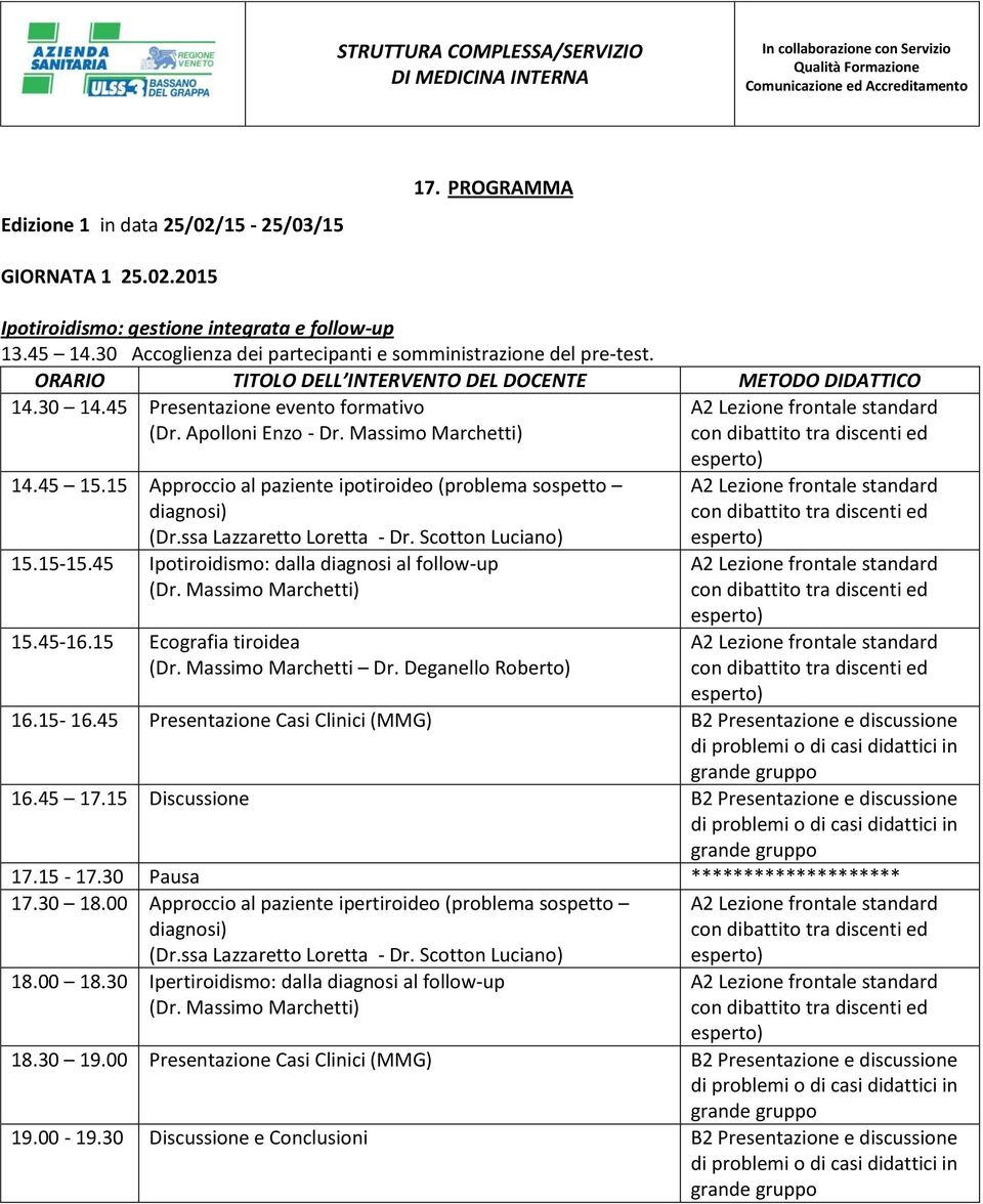 45 Presentazione evento formativo (Dr. Apolloni Enzo - Dr. Massimo Marchetti) 14.45 15.15 Approccio al paziente ipotiroideo (problema sospetto diagnosi) (Dr.ssa Lazzaretto Loretta - Dr.