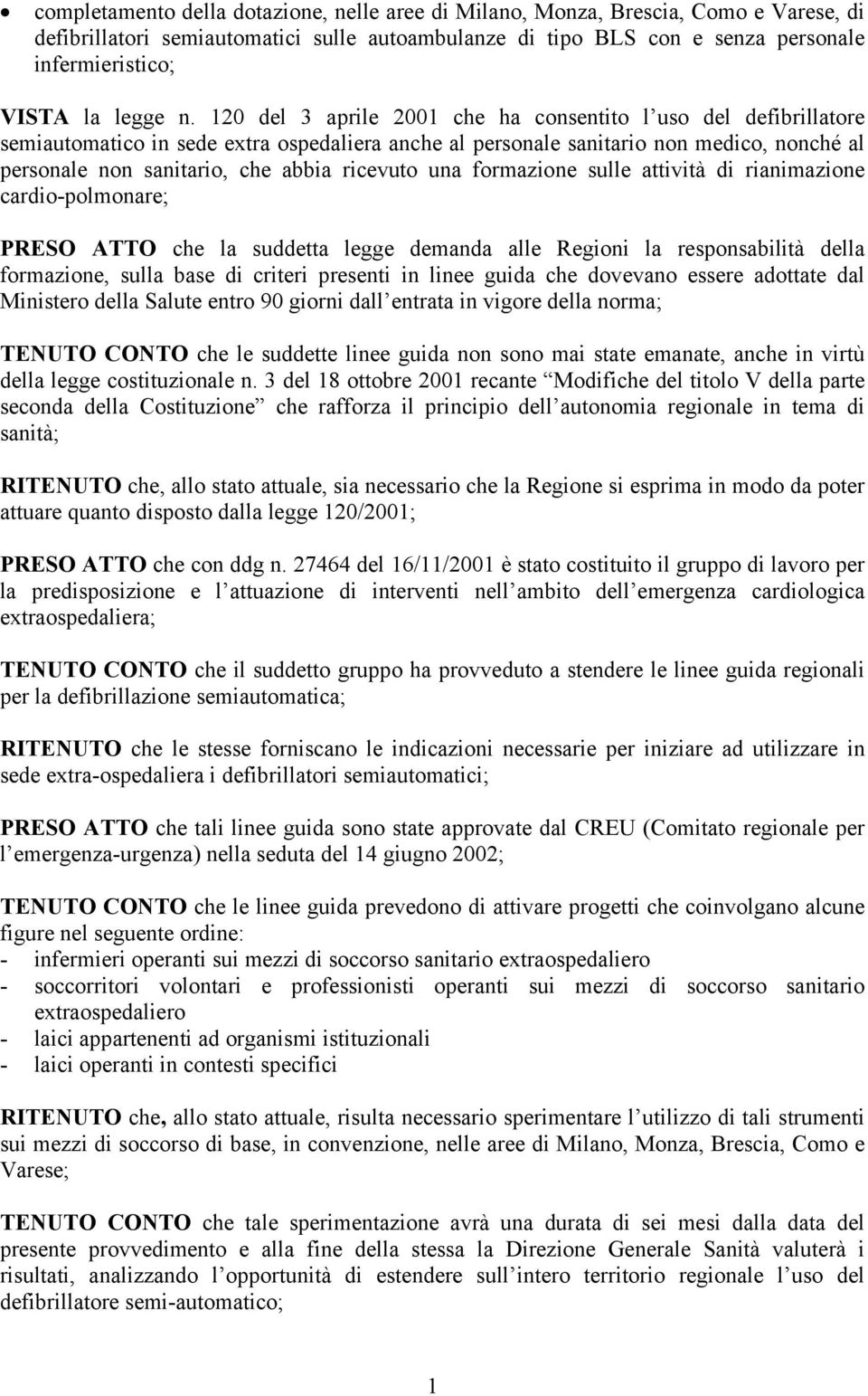 120 del 3 aprile 2001 che ha consentito l uso del defibrillatore semiautomatico in sede extra ospedaliera anche al personale sanitario non medico, nonché al personale non sanitario, che abbia