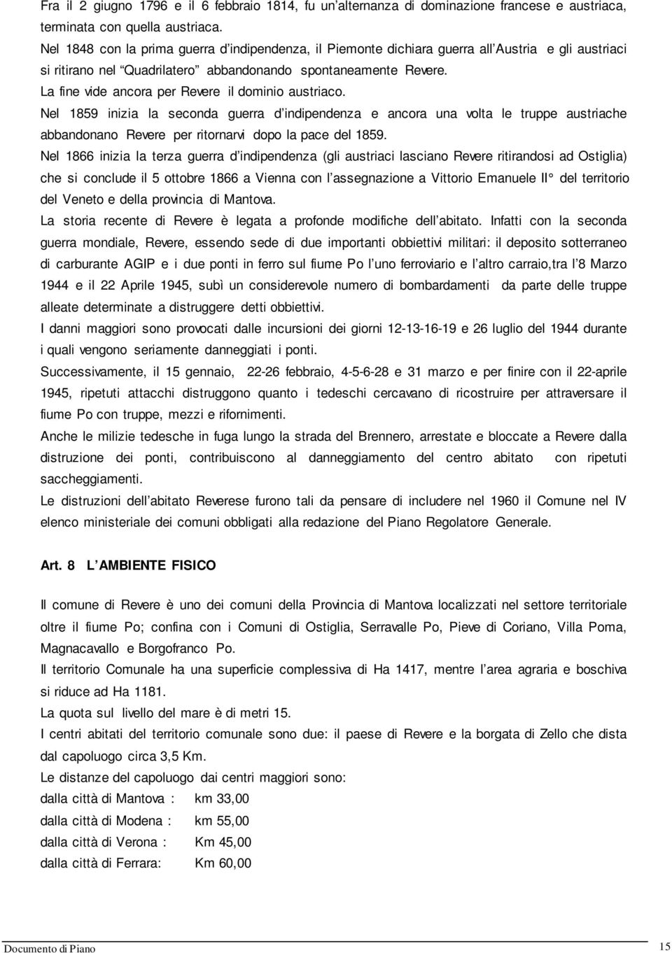 La fine vide ancora per Revere il dominio austriaco. Nel 1859 inizia la seconda guerra d indipendenza e ancora una volta le truppe austriache abbandonano Revere per ritornarvi dopo la pace del 1859.