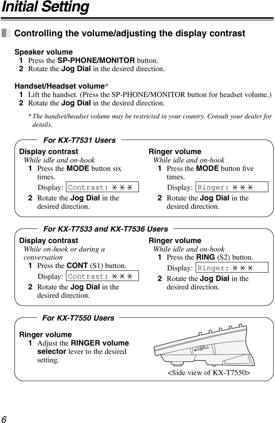 * The handset/headset volume may be restricted in your country. Consult your dealer for details. For KX-T7531 Users Display contrast While idle and on-hook 1 Press the MODE button six times.