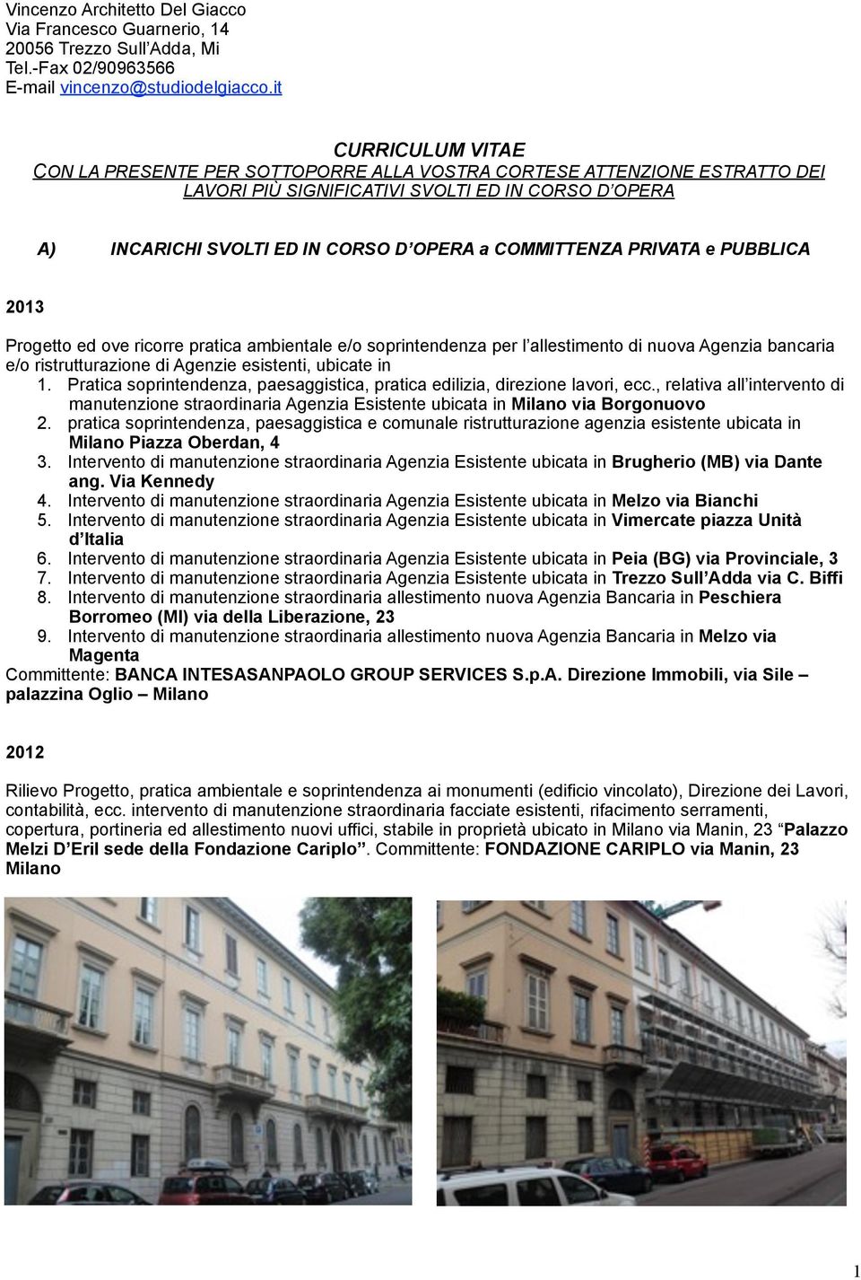 COMMITTENZA PRIVATA e PUBBLICA 2013 Progetto ed ove ricorre pratica ambientale e/o soprintendenza per l allestimento di nuova Agenzia bancaria e/o ristrutturazione di Agenzie esistenti, ubicate in 1.