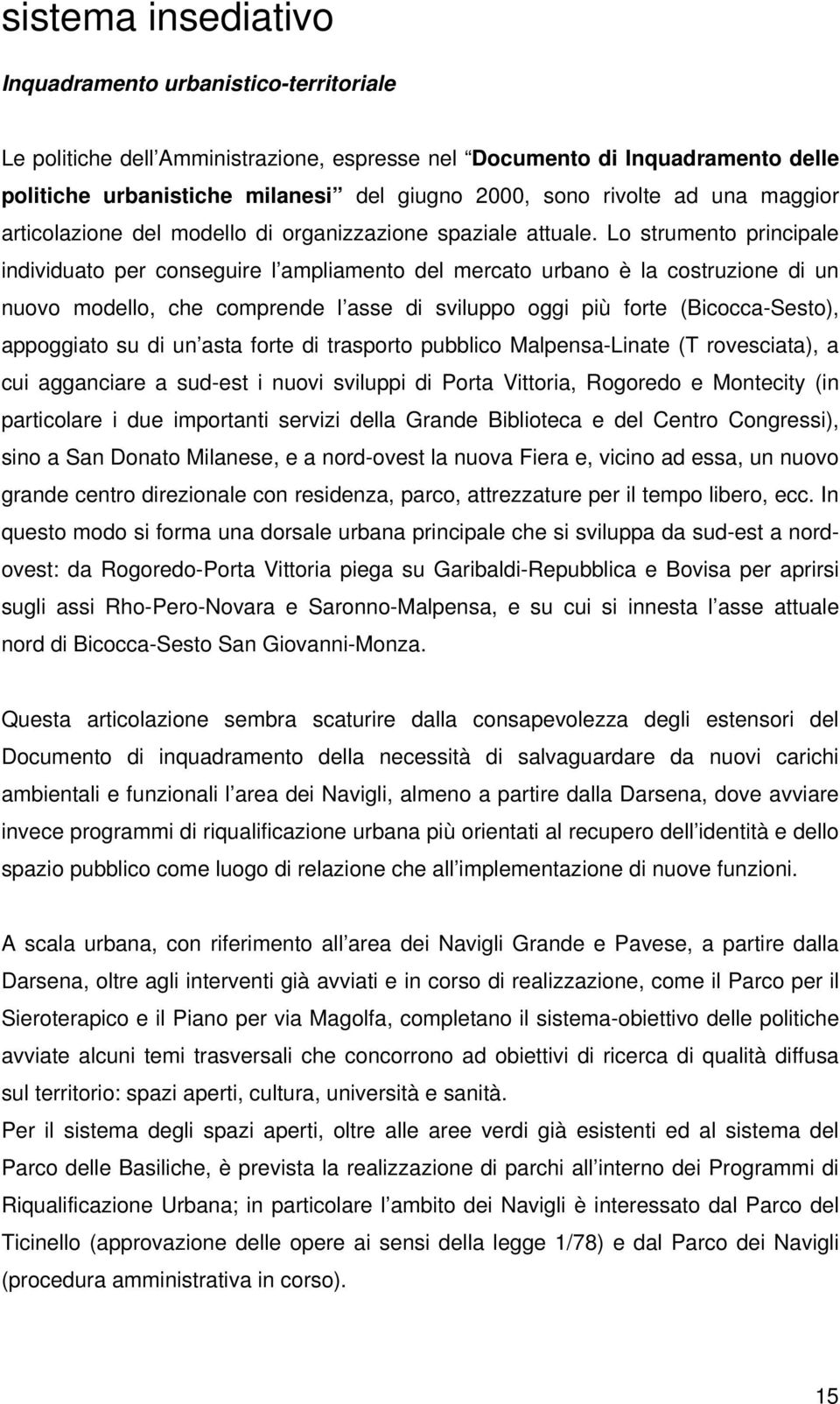 Lo strumento principale individuato per conseguire l ampliamento del mercato urbano è la costruzione di un nuovo modello, che comprende l asse di sviluppo oggi più forte (Bicocca-Sesto), appoggiato