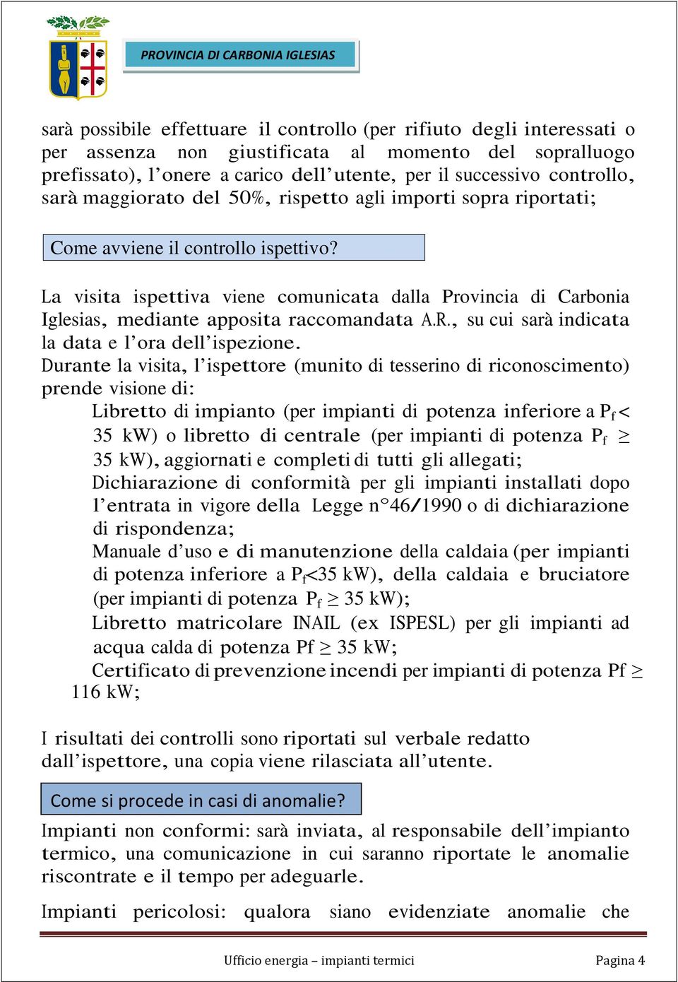 La visita ispettiva viene comunicata dalla Provincia di Carbonia Iglesias, mediante apposita raccomandata A.R., su cui sarà indicata la data e l ora dell ispezione.