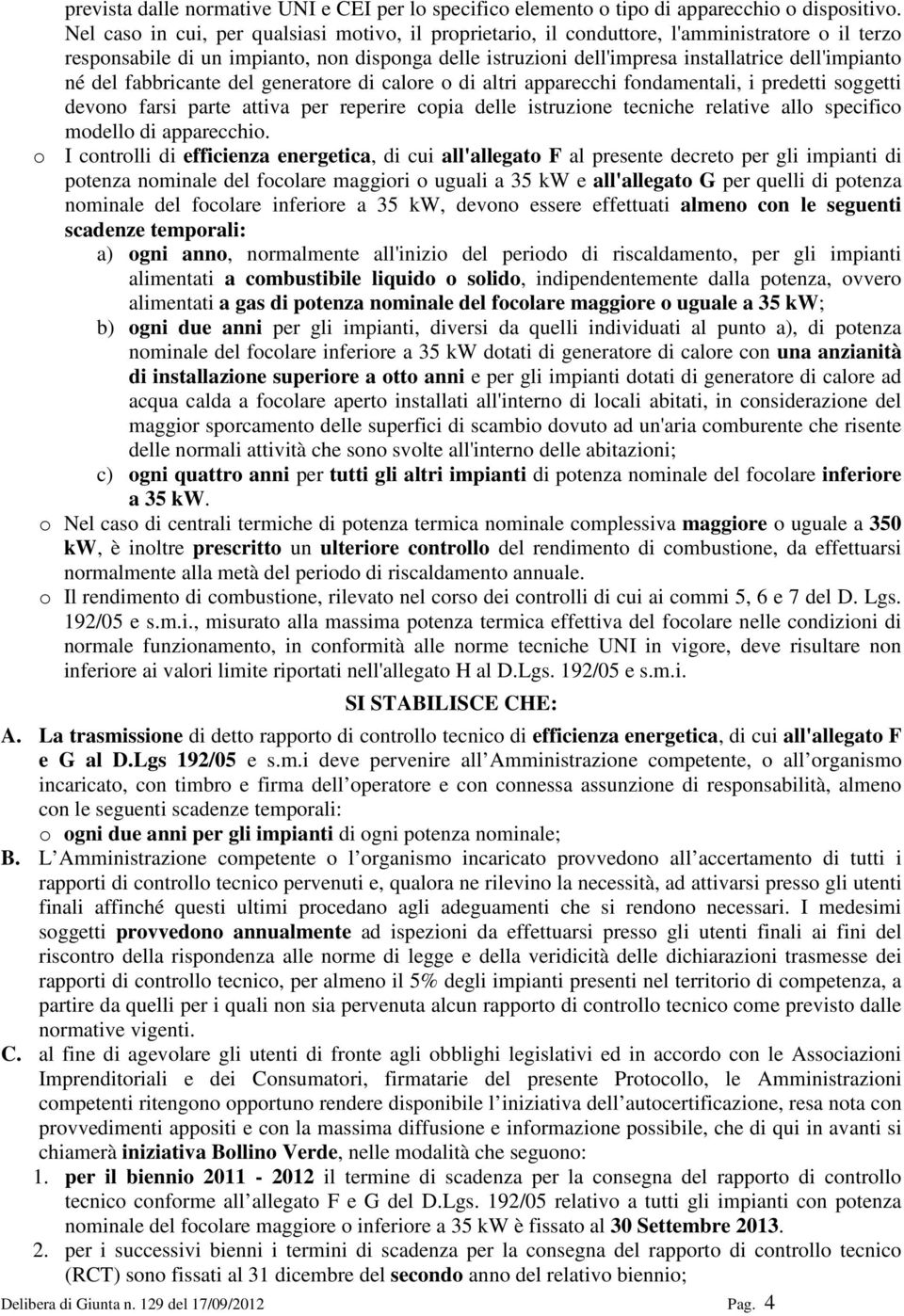 né del fabbricante del generatore di calore o di altri apparecchi fondamentali, i predetti soggetti devono farsi parte attiva per reperire copia delle istruzione tecniche relative allo specifico