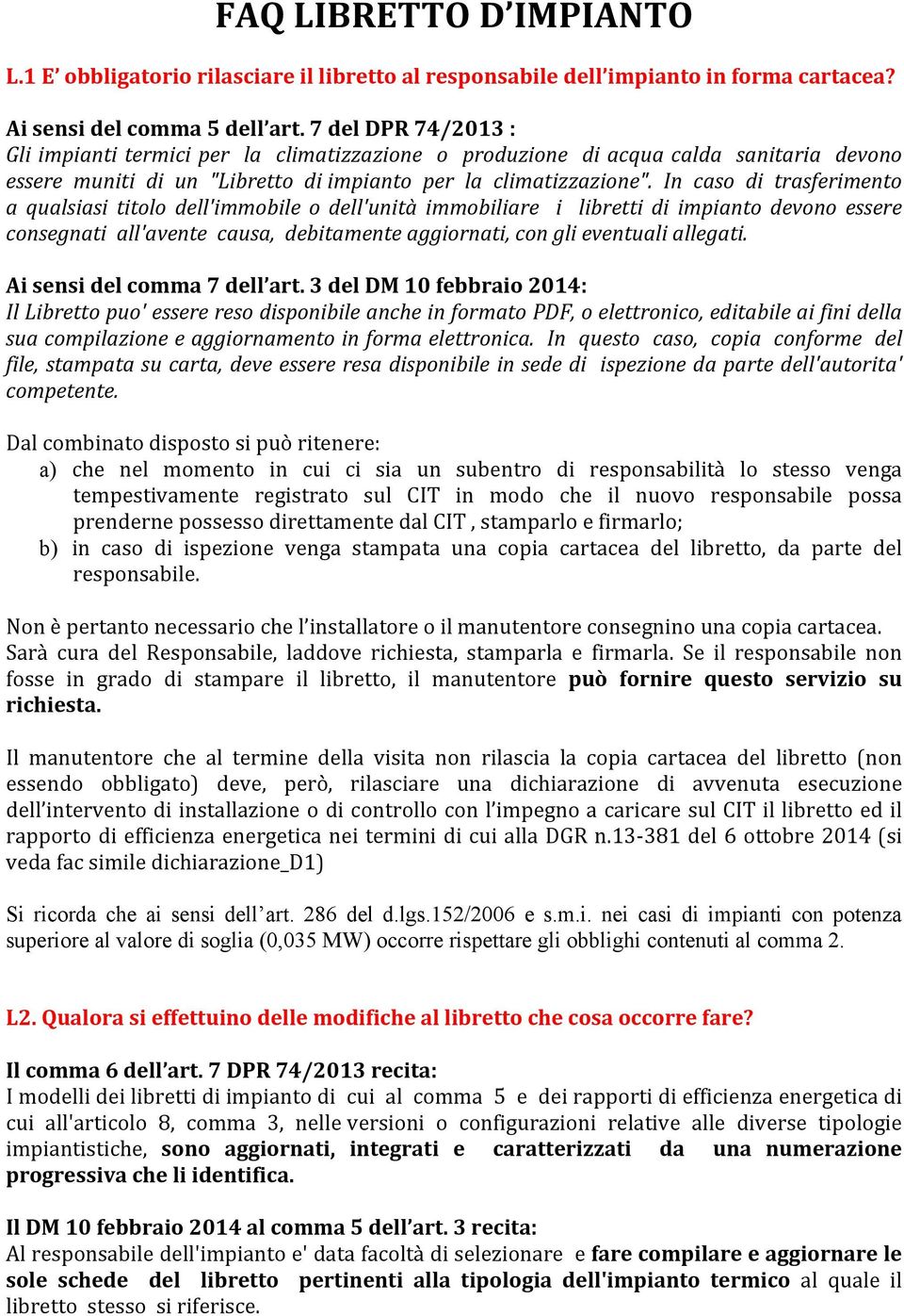 In caso di trasferimento a qualsiasi titolo dell'immobile o dell'unità immobiliare i libretti di impianto devono essere consegnati all'avente causa, debitamente aggiornati, con gli eventuali allegati.