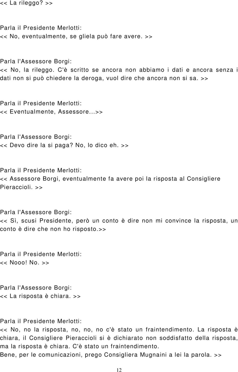 ..>> Parla l'assessore Borgi: << Devo dire la si paga? No, lo dico eh. >> << Assessore Borgi, eventualmente fa avere poi la risposta al Consigliere Pieraccioli.