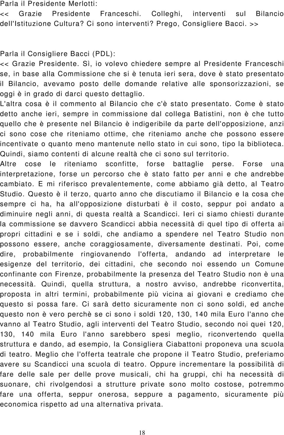 sponsorizzazioni, se oggi è in grado di darci questo dettaglio. L'altra cosa è il commento al Bilancio che c'è stato presentato.