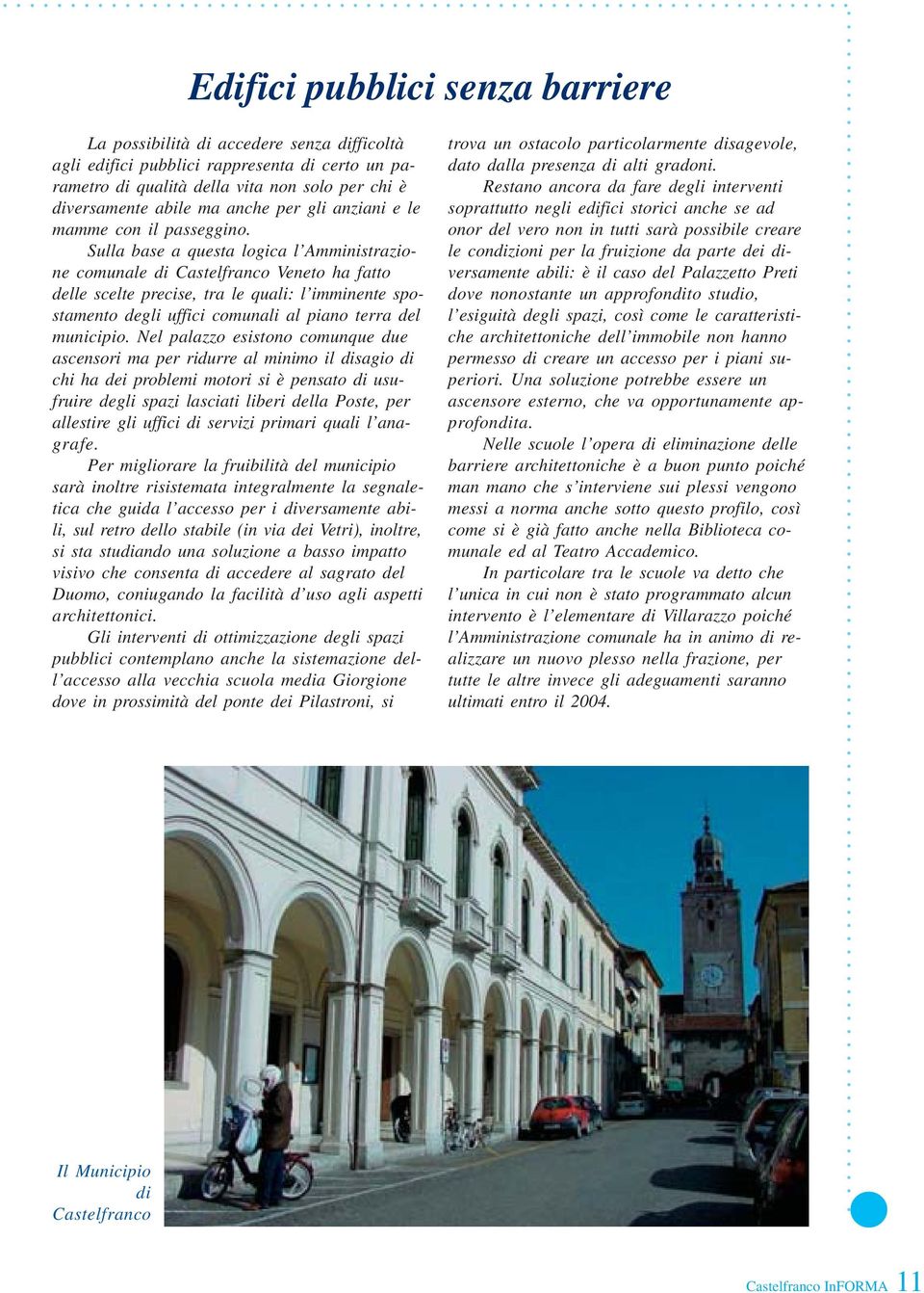 Sulla base a questa logica l Amministrazione comunale di Castelfranco Veneto ha fatto delle scelte precise, tra le quali: l imminente spostamento degli uffici comunali al piano terra del municipio.