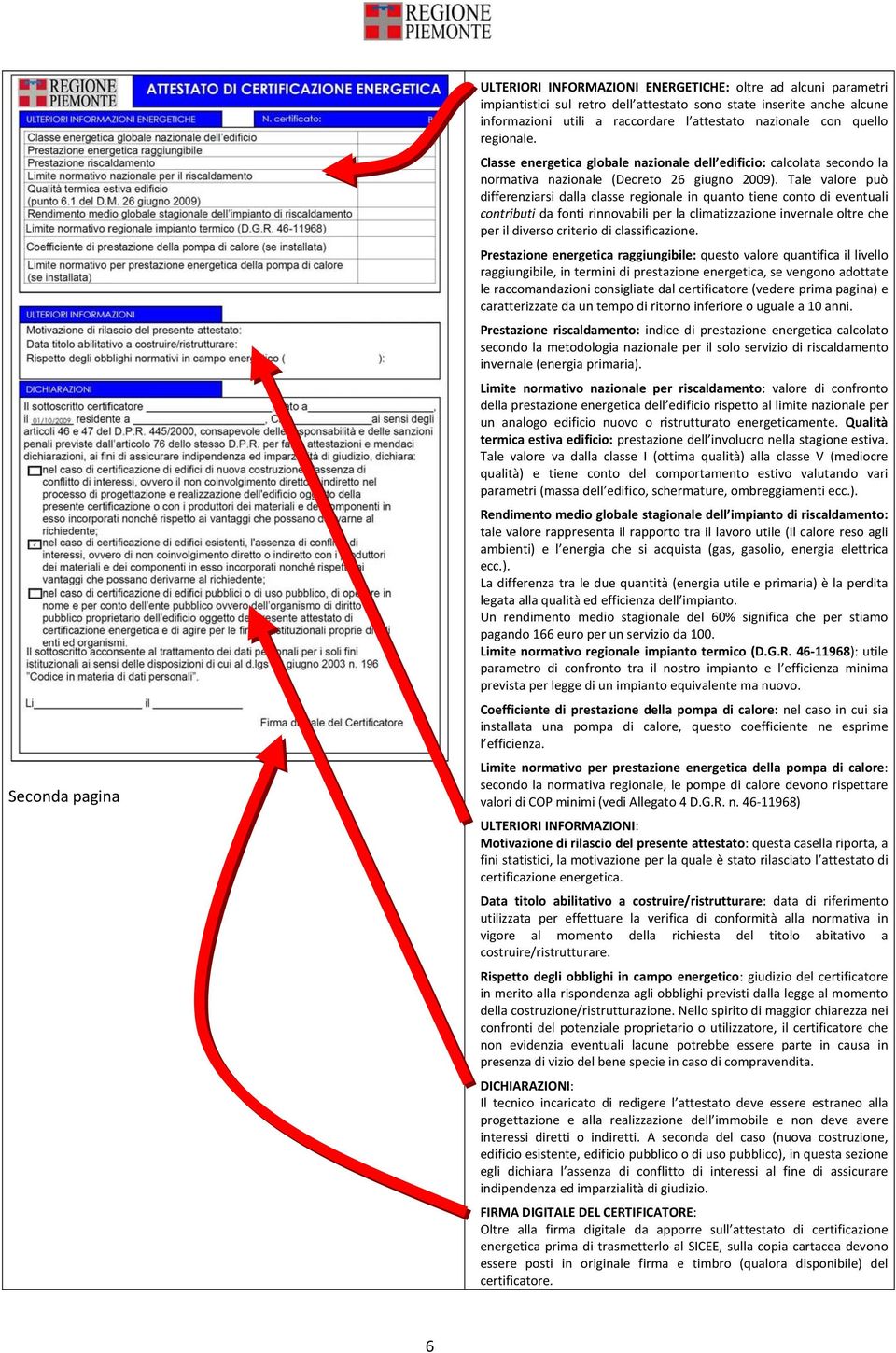 Tale valore può differenziarsi dalla classe regionale in quanto tiene conto di eventuali contributi da fonti rinnovabili per la climatizzazione invernale oltre che per il diverso criterio di