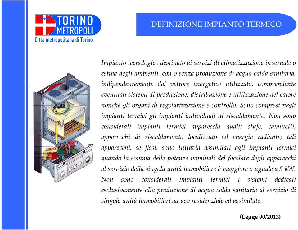 Sono compresi negli impianti termici gli impianti individuali di riscaldamento.