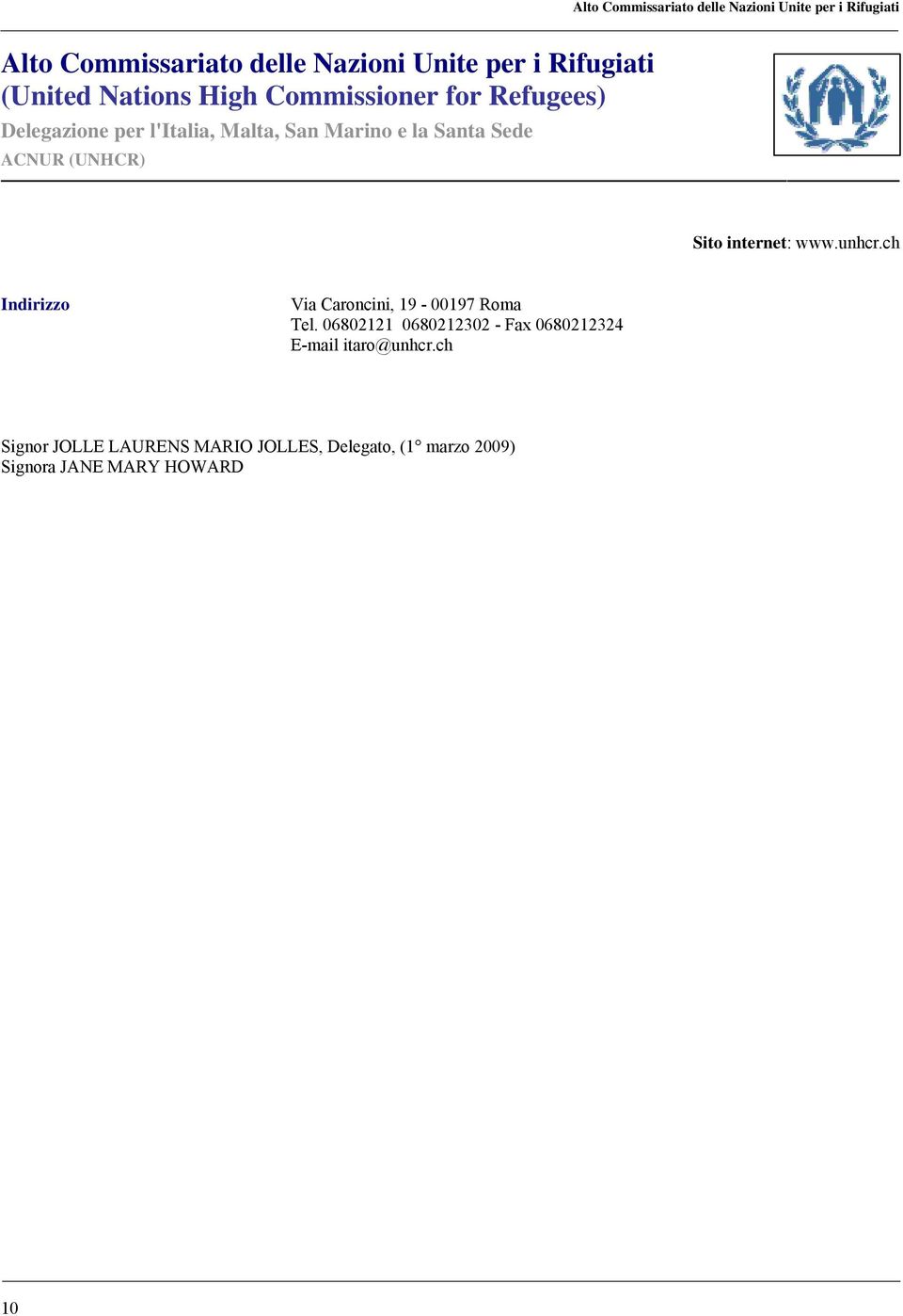 ACNUR (UNHCR) Sito internet: www.unhcr.ch Via Caroncini, 19-00197 Roma Tel.