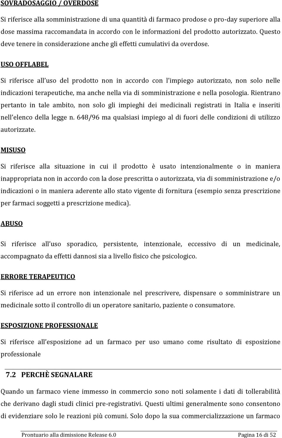 USO OFFLABEL Si riferisce all uso del prodotto non in accordo con l impiego autorizzato, non solo nelle indicazioni terapeutiche, ma anche nella via di somministrazione e nella posologia.