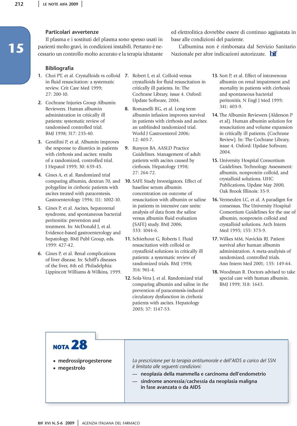 L albumina non è rimborsata dal Servizio Sanitario Nazionale per altre indicazioni autorizzate. 1. Choi PT, et al. Crystalloids vs colloid in fluid resuscitation: a systematic review.