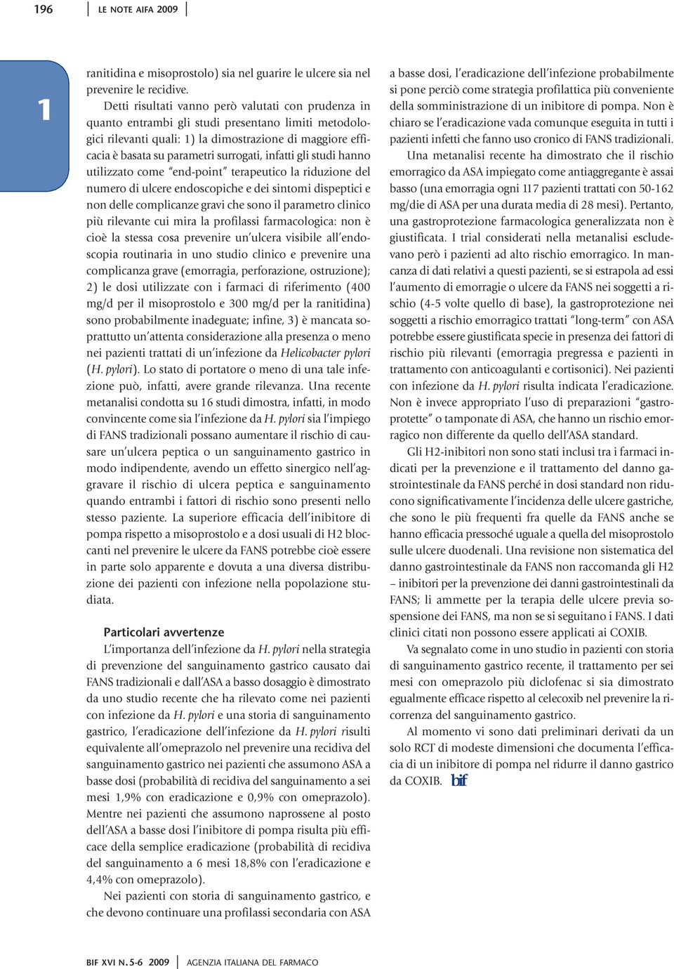 surrogati, infatti gli studi hanno utilizzato come end-point terapeutico la riduzione del numero di ulcere endoscopiche e dei sintomi dispeptici e non delle complicanze gravi che sono il parametro