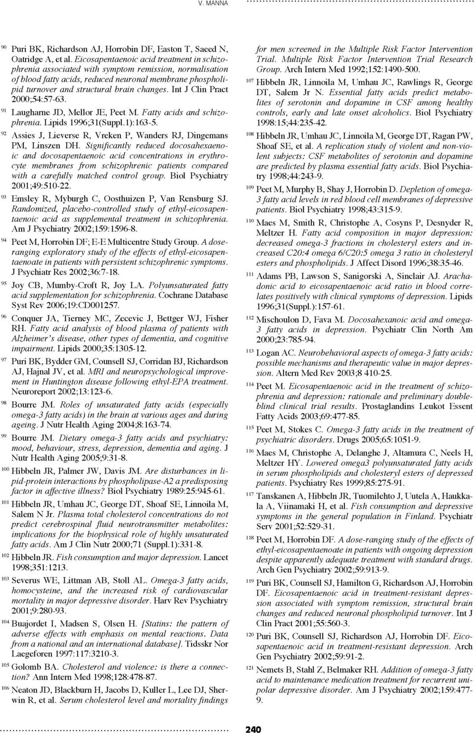 Int J Clin Pract 2000;54:57-63. 91 Laugharne JD, Mellor JE, Peet M. Fatty acids and schizophrenia. Lipids 1996;31(Suppl.1):163-5.