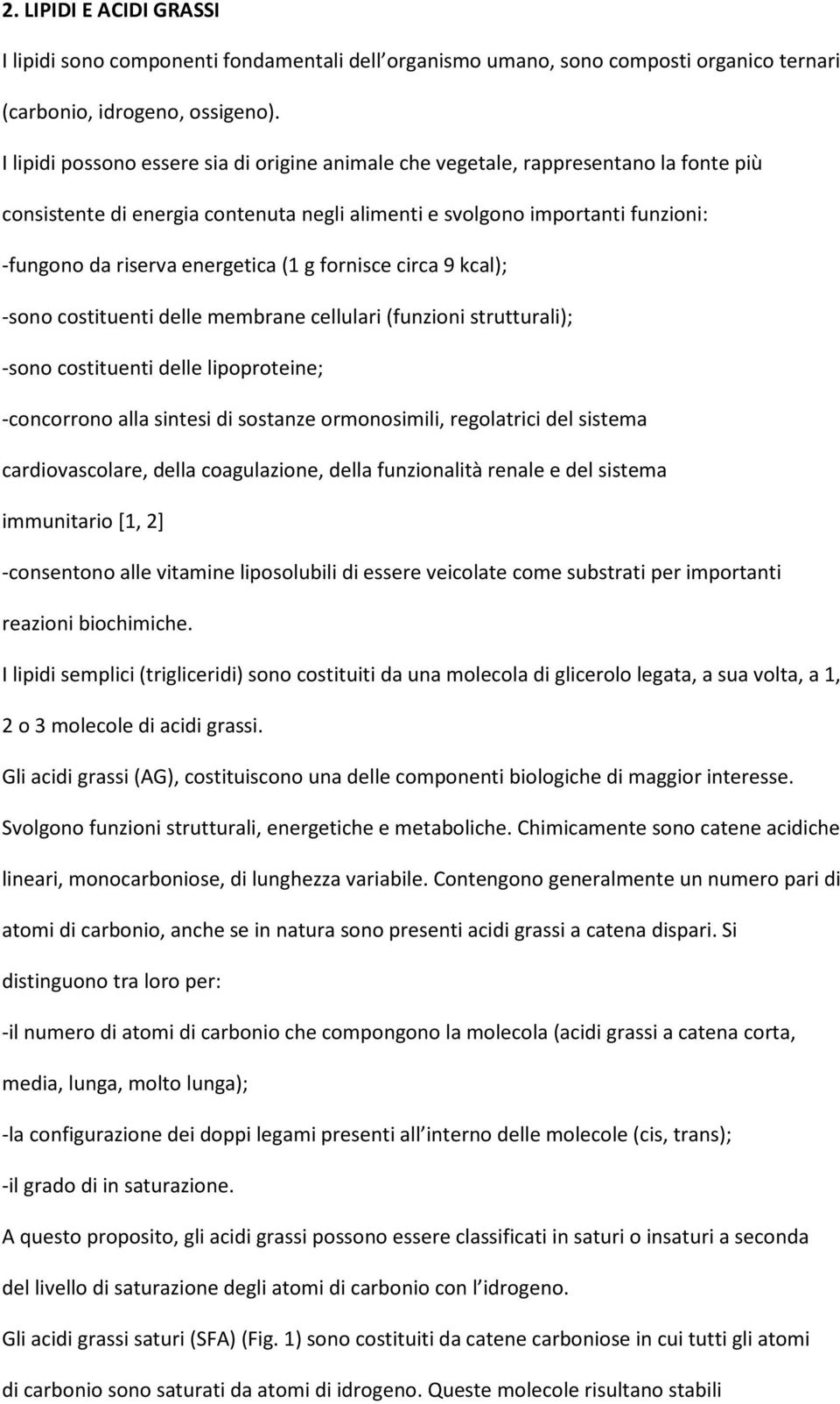 (1 g fornisce circa 9 kcal); -sono costituenti delle membrane cellulari (funzioni strutturali); -sono costituenti delle lipoproteine; -concorrono alla sintesi di sostanze ormonosimili, regolatrici