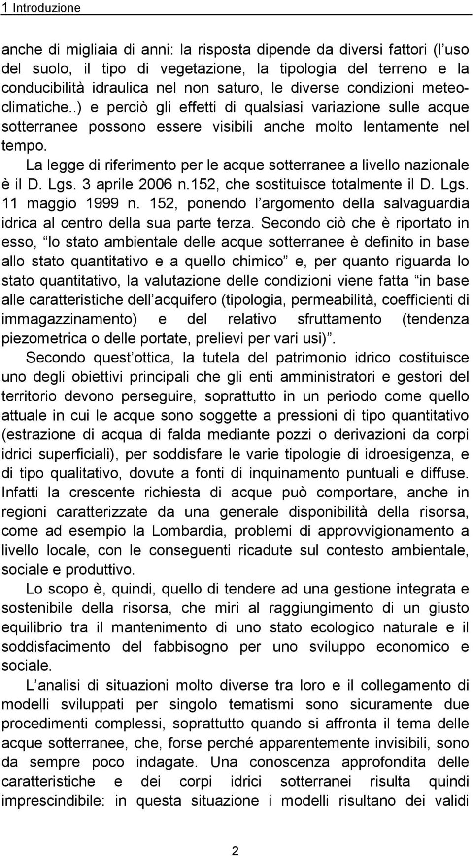 La legge di riferimento per le acque sotterranee a livello nazionale è il D. Lgs. 3 aprile 2006 n.152, che sostituisce totalmente il D. Lgs. 11 maggio 1999 n.