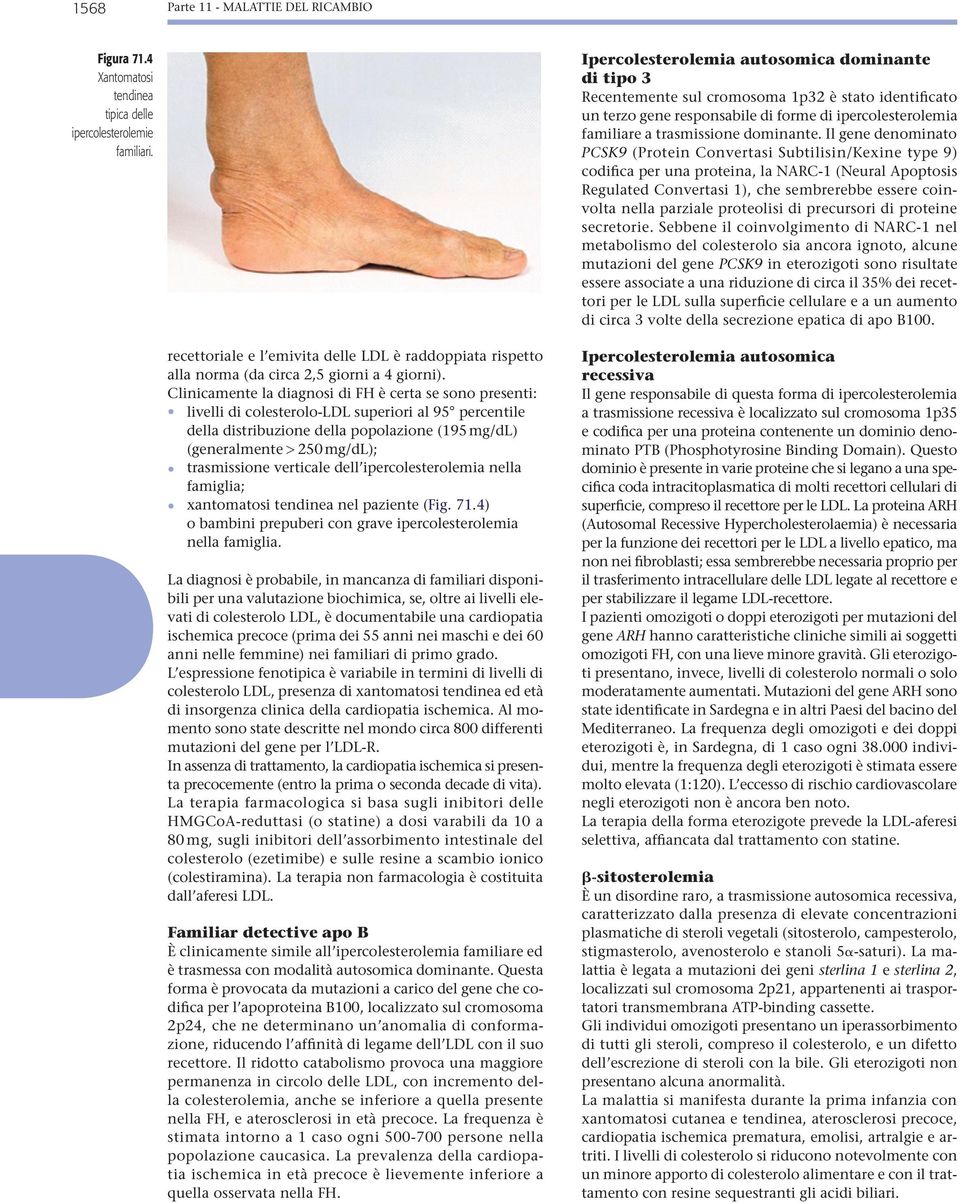 Il gene denominato PCSK9 (Protein Convertasi Subtilisin/Kexine type 9) codifica per una proteina, la NARC-1 (Neural Apoptosis Regulated Convertasi 1), che sembrerebbe essere coinvolta nella parziale