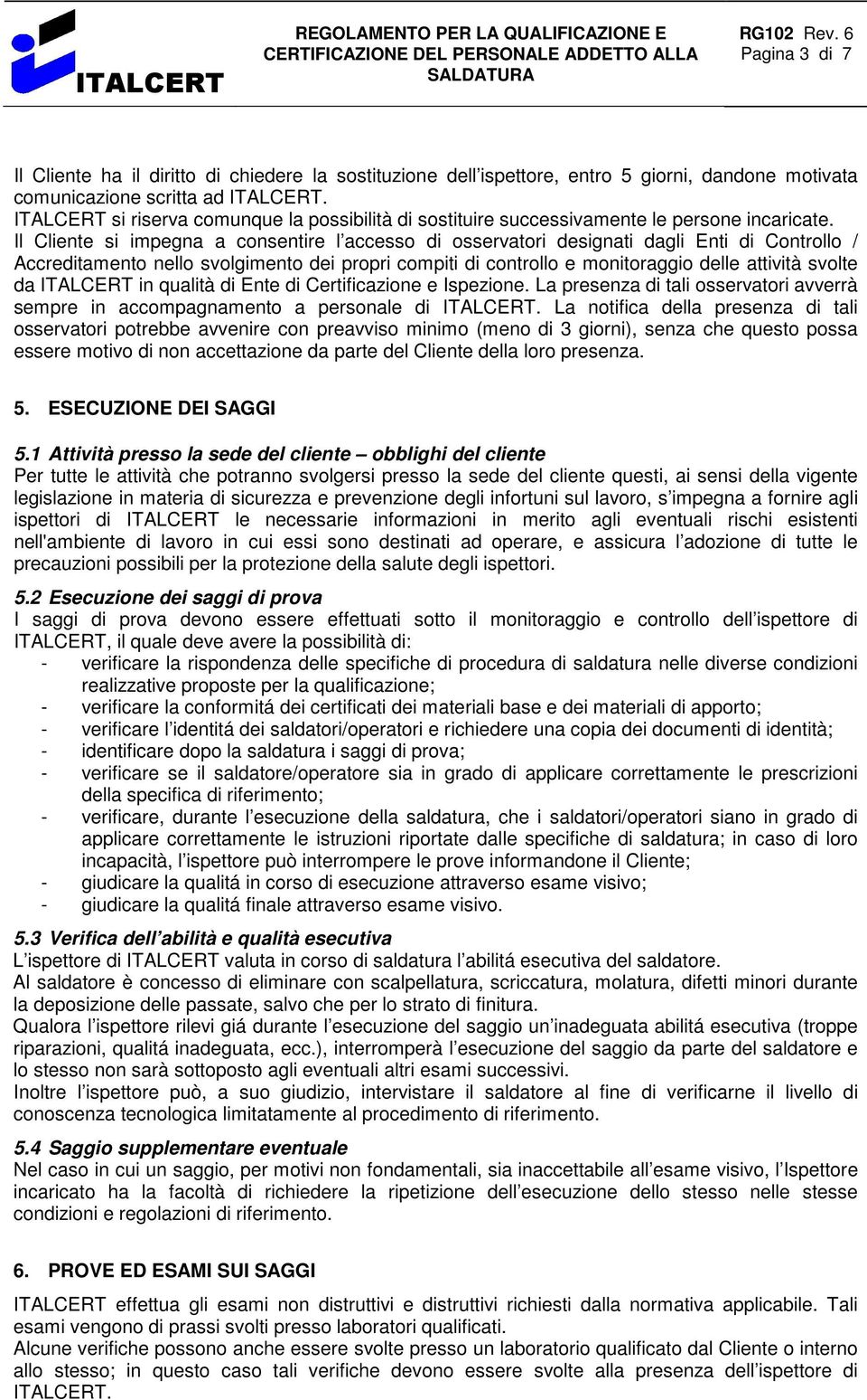 Il Cliente si impegna a consentire l accesso di osservatori designati dagli Enti di Controllo / Accreditamento nello svolgimento dei propri compiti di controllo e monitoraggio delle attività svolte